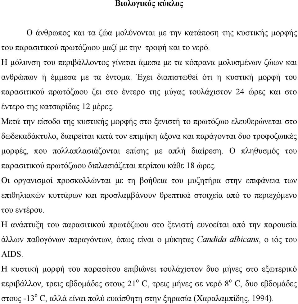 Έχει διαπιστωθεί ότι η κυστική μορφή του παρασιτικού πρωτόζωου ζει στο έντερο της μύγας τουλάχιστον 24 ώρες και στο έντερο της κατσαρίδας 12 μέρες.