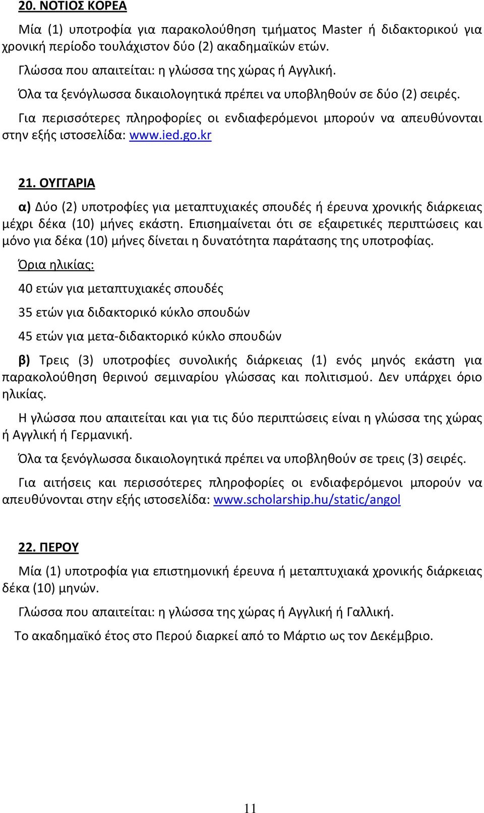 ΟΥΓΓΑΡΙΑ α) Δύο (2) υποτροφίες για μεταπτυχιακές σπουδές ή έρευνα χρονικής διάρκειας μέχρι δέκα (10) μήνες εκάστη.