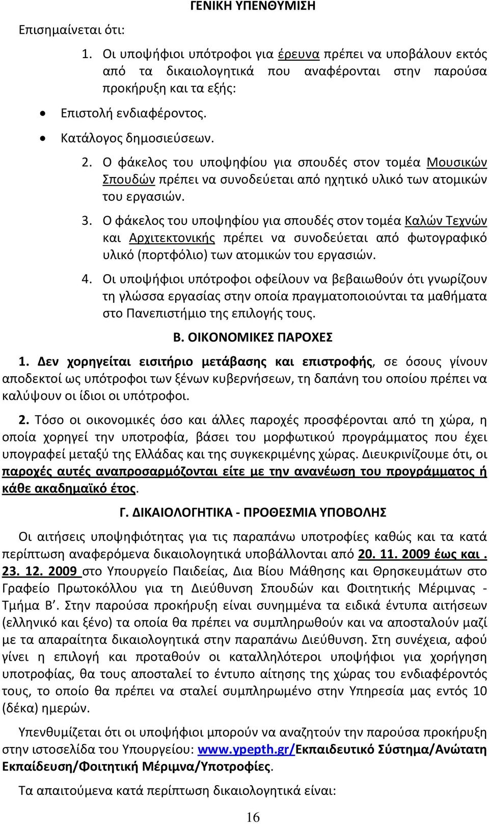 Ο φάκελος του υποψηφίου για σπουδές στον τομέα Καλών Τεχνών και Αρχιτεκτονικής πρέπει να συνοδεύεται από φωτογραφικό υλικό (πορτφόλιο) των ατομικών του εργασιών. 4.