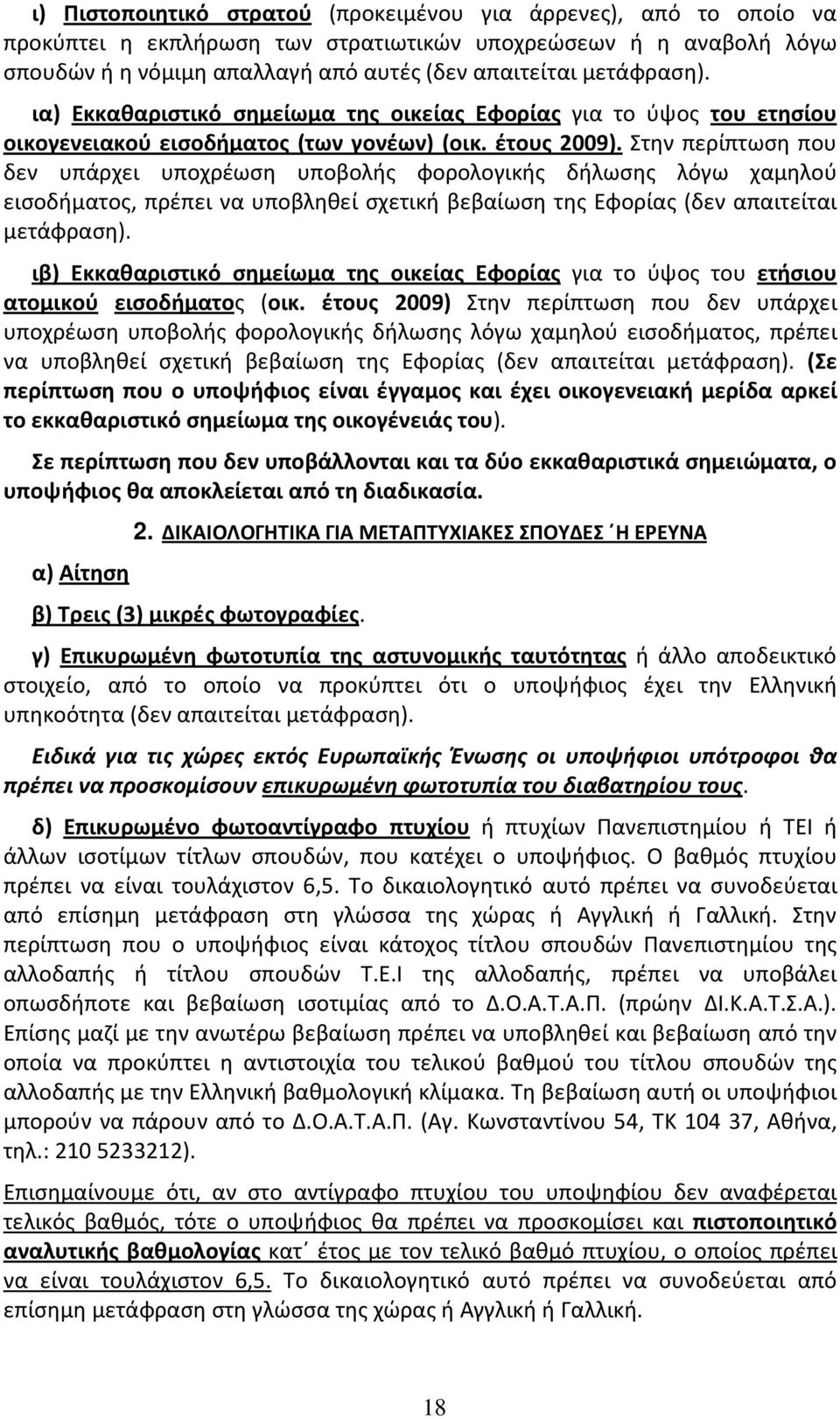 Στην περίπτωση που δεν υπάρχει υποχρέωση υποβολής φορολογικής δήλωσης λόγω χαμηλού εισοδήματος, πρέπει να υποβληθεί σχετική βεβαίωση της Εφορίας (δεν απαιτείται μετάφραση).