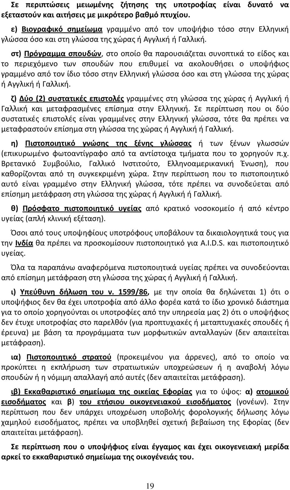 στ) Πρόγραμμα σπουδών, στο οποίο θα παρουσιάζεται συνοπτικά το είδος και το περιεχόμενο των σπουδών που επιθυμεί να ακολουθήσει ο υποψήφιος γραμμένο από τον ίδιο τόσο στην Ελληνική γλώσσα όσο και στη