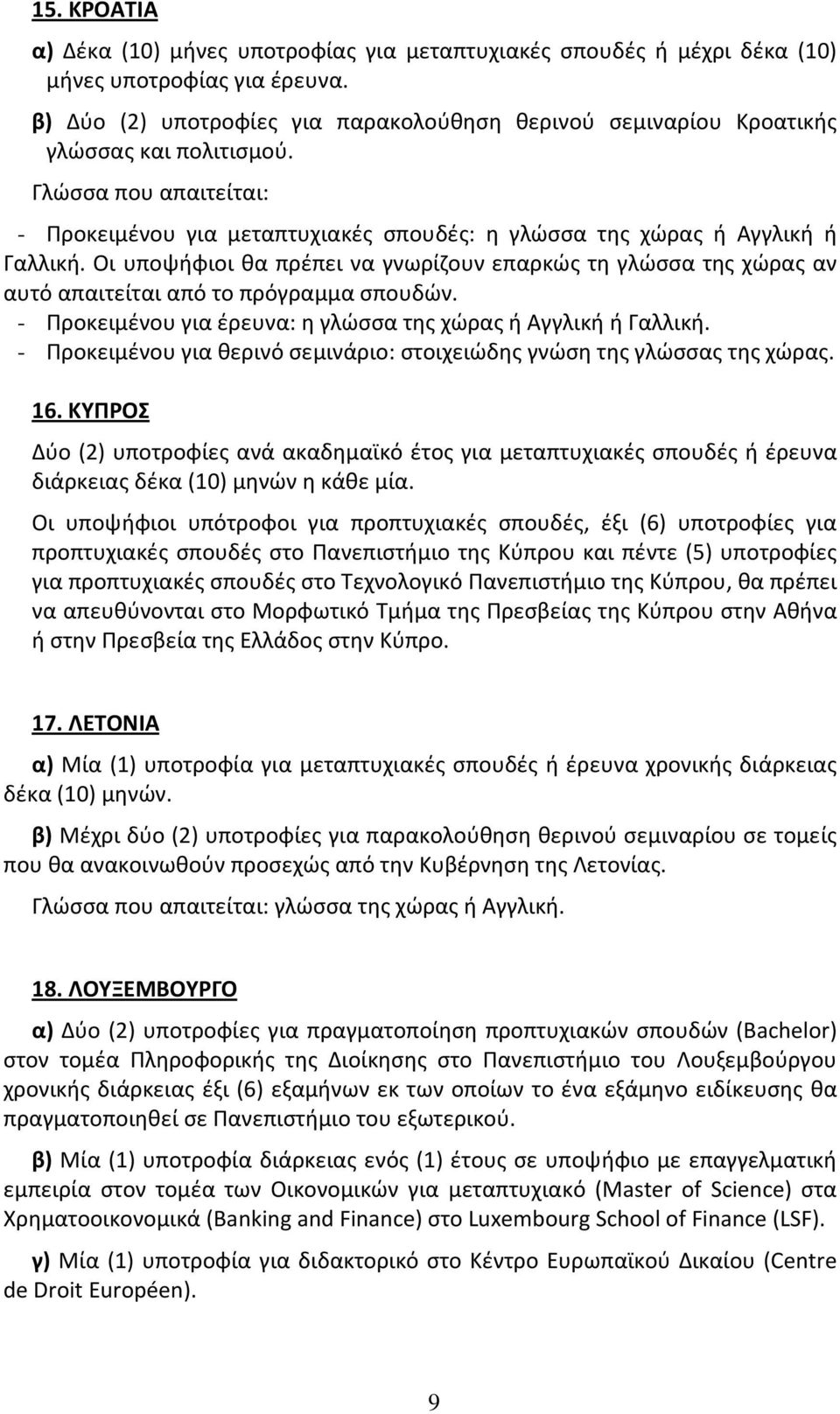 Οι υποψήφιοι θα πρέπει να γνωρίζουν επαρκώς τη γλώσσα της χώρας αν αυτό απαιτείται από το πρόγραμμα σπουδών. - Προκειμένου για έρευνα: η γλώσσα της χώρας ή Αγγλική ή Γαλλική.