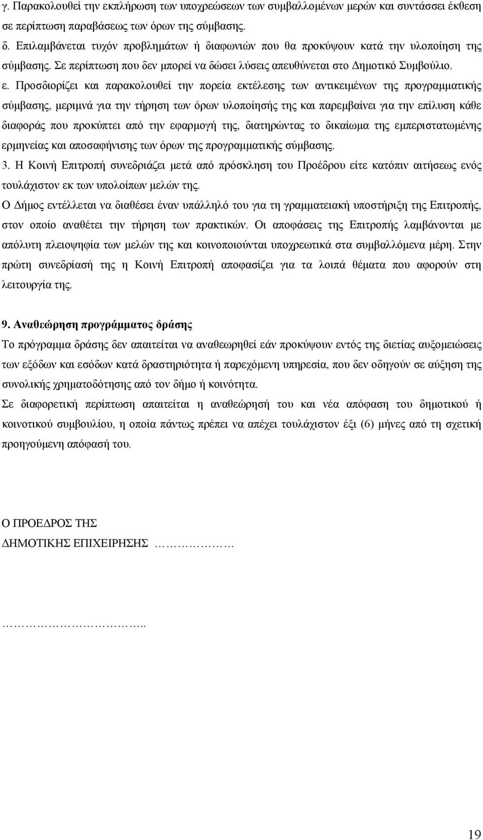 Προσδιορίζει και παρακολουθεί την πορεία εκτέλεσης των αντικειμένων της προγραμματικής σύμβασης, μεριμνά για την τήρηση των όρων υλοποίησής της και παρεμβαίνει για την επίλυση κάθε διαφοράς που