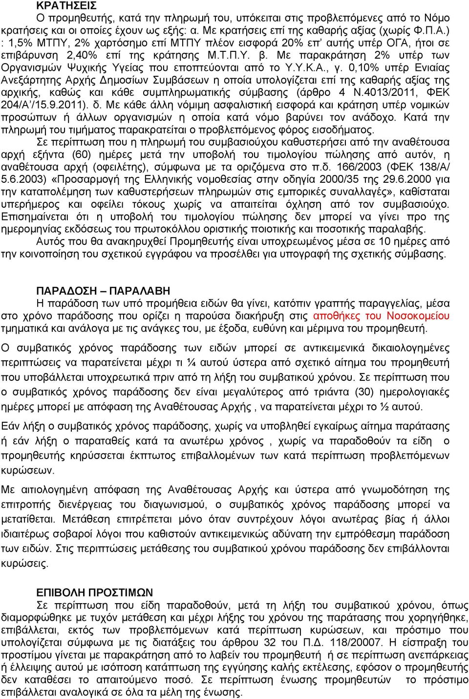 0,10% υπέρ Ενιαίας Ανεξάρτητης Αρχής Δημοσίων Συμβάσεων η οποία υπολογίζεται επί της καθαρής αξίας της αρχικής, καθώς και κάθε συμπληρωματικής σύμβασης (άρθρο 4 Ν.4013/2011, ΦΕΚ 204/Α /15.9.2011). δ.