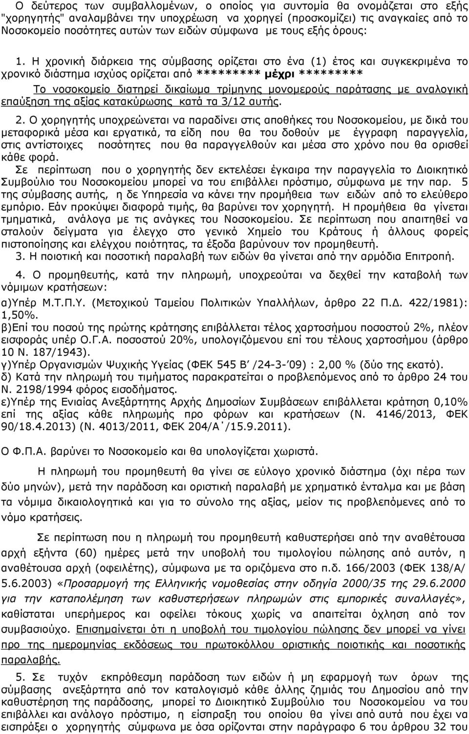 Η χρονική διάρκεια της σύμβασης ορίζεται στο ένα (1) έτος και συγκεκριμένα το χρονικό διάστημα ισχύος ορίζεται από ********* μέχρι ********* Το νοσοκομείο διατηρεί δικαίωμα τρίμηνης μονομερούς