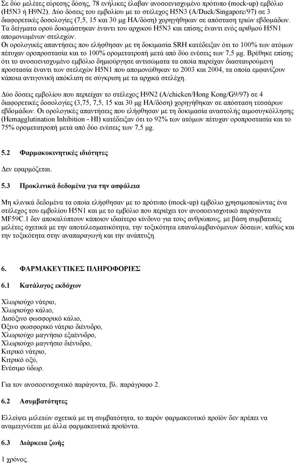 Τα δείγµατα ορού δοκιµάστηκαν έναντι του αρχικού H5N3 και επίσης έναντι ενός αριθµού H5N1 αποµονωµένων στελεχών.