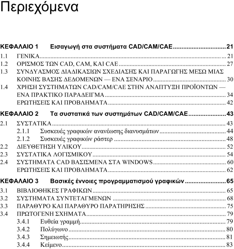 .. 34 ΕΡΩΤΗΣΕΙΣ ΚΑΙ ΠΡΟΒΛΗΜΑΤΑ... 42 ΚΕΦΑΛΑΙΟ 2 Τα συστατικά των συστηµάτων CAD/CAM/CAE...43 2.1 ΣΥΣΤΑΤΙΚΑ... 43 2.1.1 Συσκευές γραφικών ανανέωσης διανυσµάτων... 44 2.1.2 Συσκευές γραφικών ράστερ.