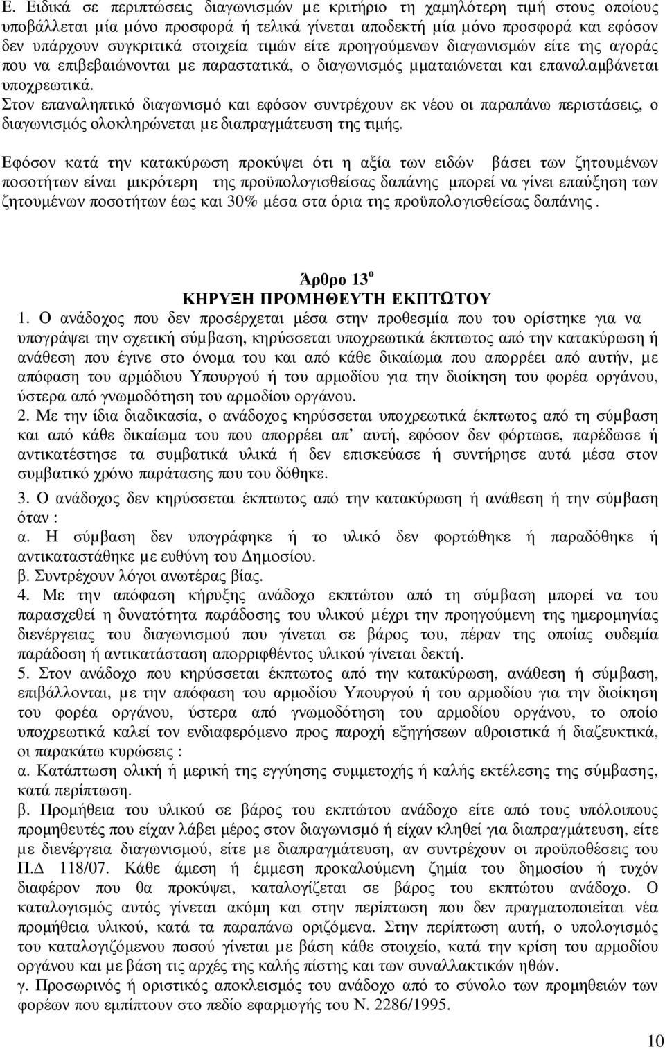 Στον επαναληπτικό διαγωνισµό και εφόσον συντρέχουν εκ νέου οι παραπάνω περιστάσεις, ο διαγωνισµός ολοκληρώνεται µε διαπραγµάτευση της τιµής.