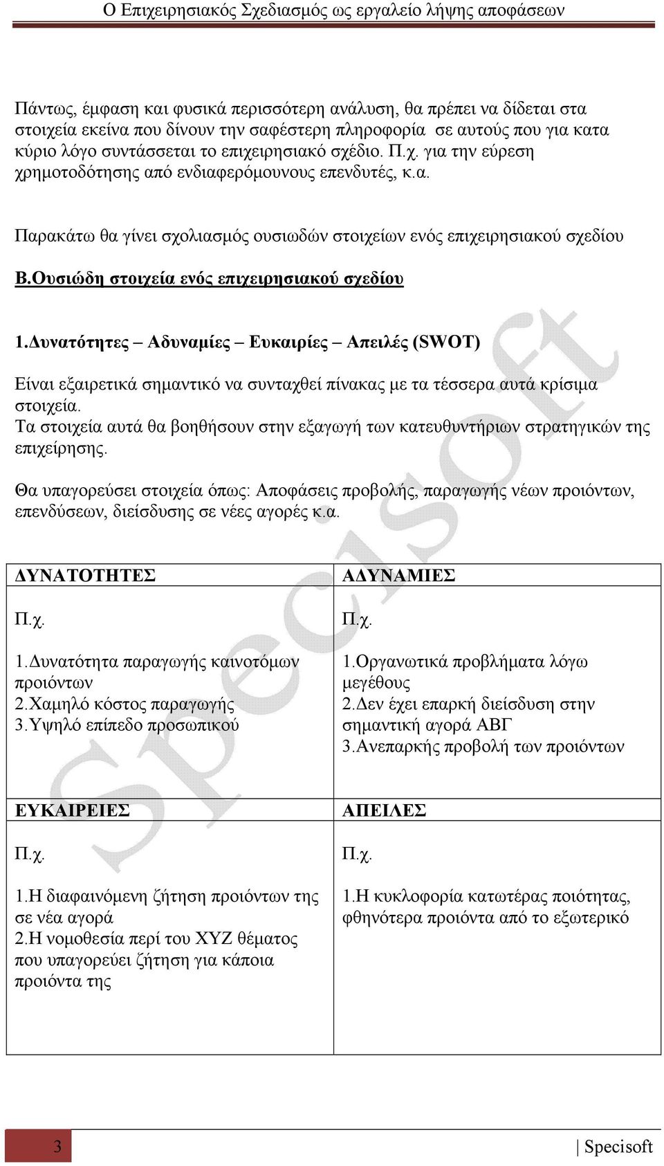 Δυνατότητες Αδυναμίες Ευκαιρίες Απειλές (SWOT) Είναι εξαιρετικά σημαντικό να συνταχθεί πίνακας με τα τέσσερα αυτά κρίσιμα στοιχεία.