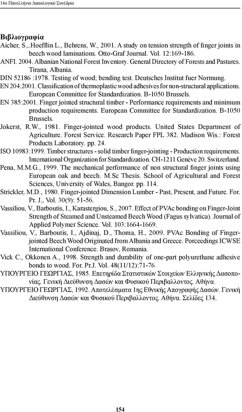 EN 204:2001. Classification of thermoplastic wood adhesives for non-structural applications. European Committee for Standardization. B-1050 Brussels. EN 385:2001.