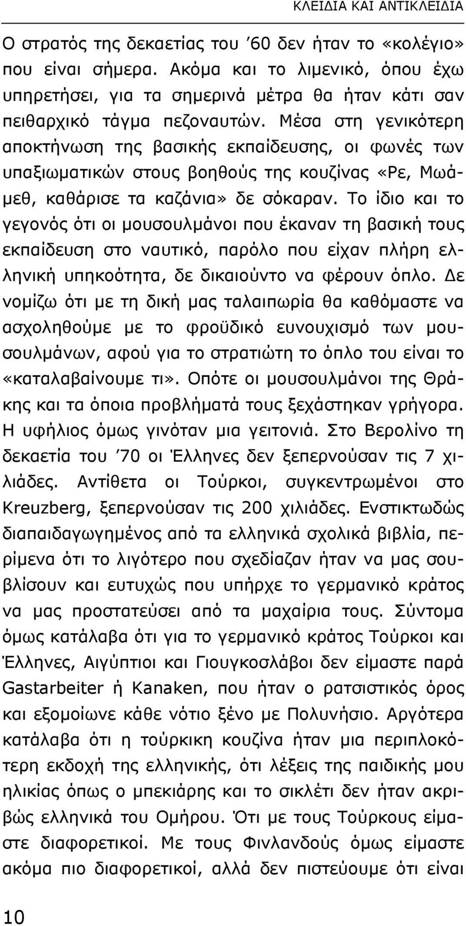 Μέσα στη γενικότερη αποκτήνωση της βασικής εκπαίδευσης, οι φωνές των υπαξιωµατικών στους βοηθούς της κουζίνας «Ρε, Μωά- µεθ, καθάρισε τα καζάνια» δε σόκαραν.