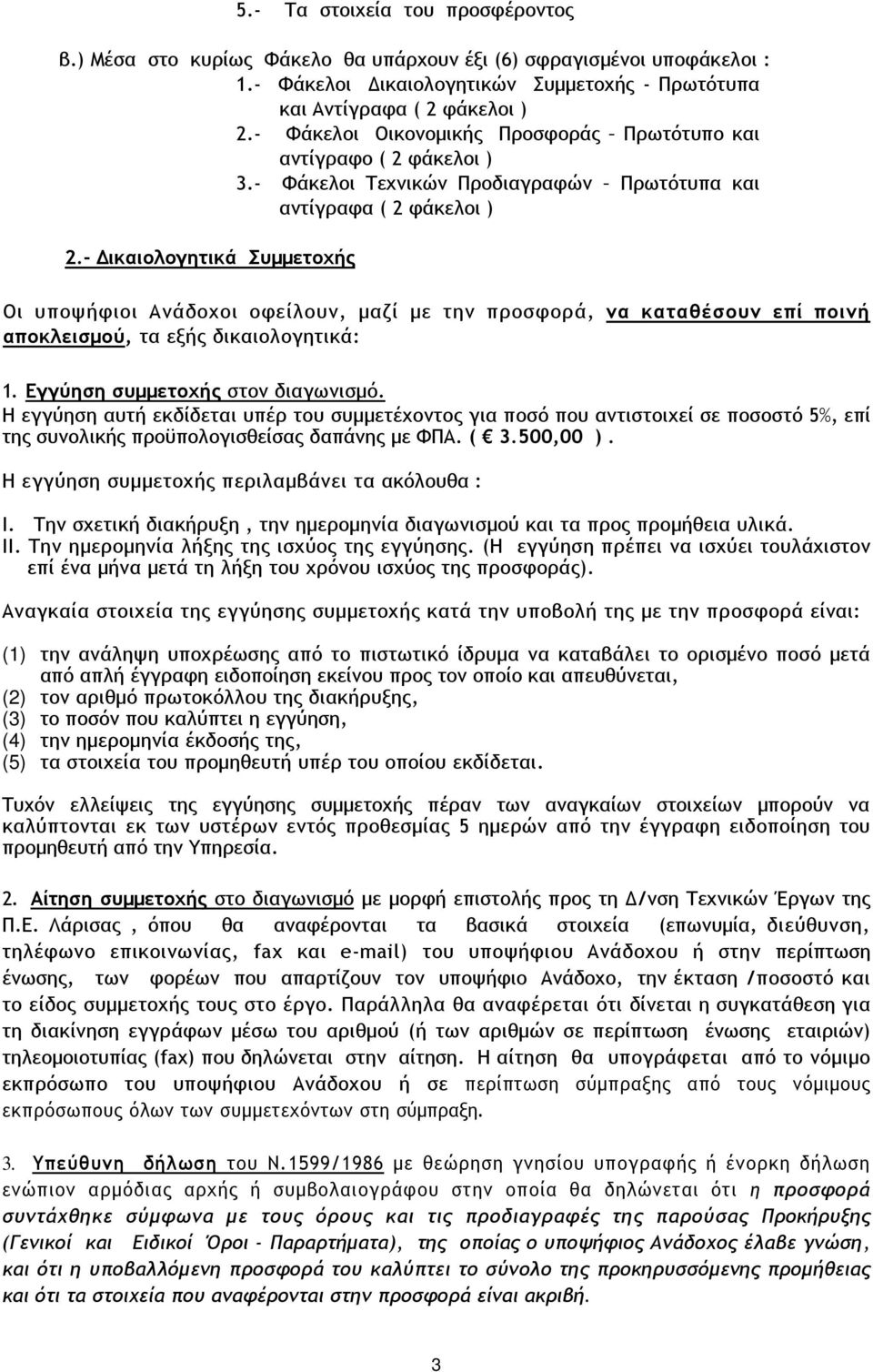 - *ικαιολογητικά Συµµετοχής Οι υποψήφιοι Ανάδοχοι οφείλουν, µαζί µε την προσφορά, να καταθέσουν επί ποινή αποκλεισµού, τα εξής δικαιολογητικά: 1. Εγγύηση συµµετοχής στον διαγωνισµό.