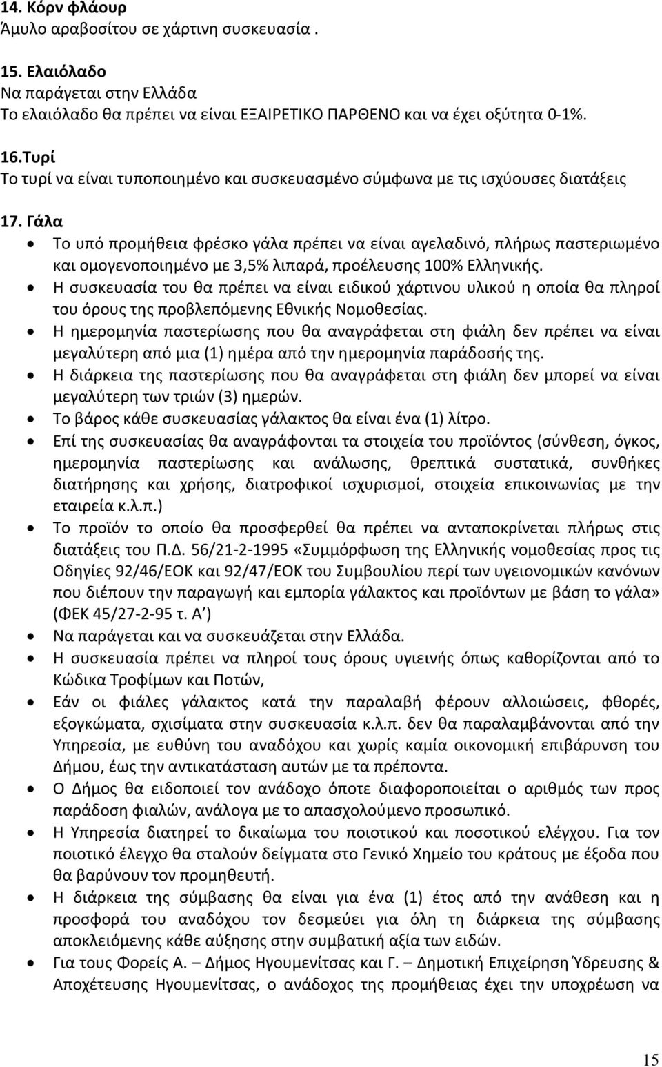 Γάλα Το υπό προμήθεια φρέσκο γάλα πρέπει να είναι αγελαδινό, πλήρως παστεριωμένο και ομογενοποιημένο με 3,5% λιπαρά, προέλευσης 100% Ελληνικής.