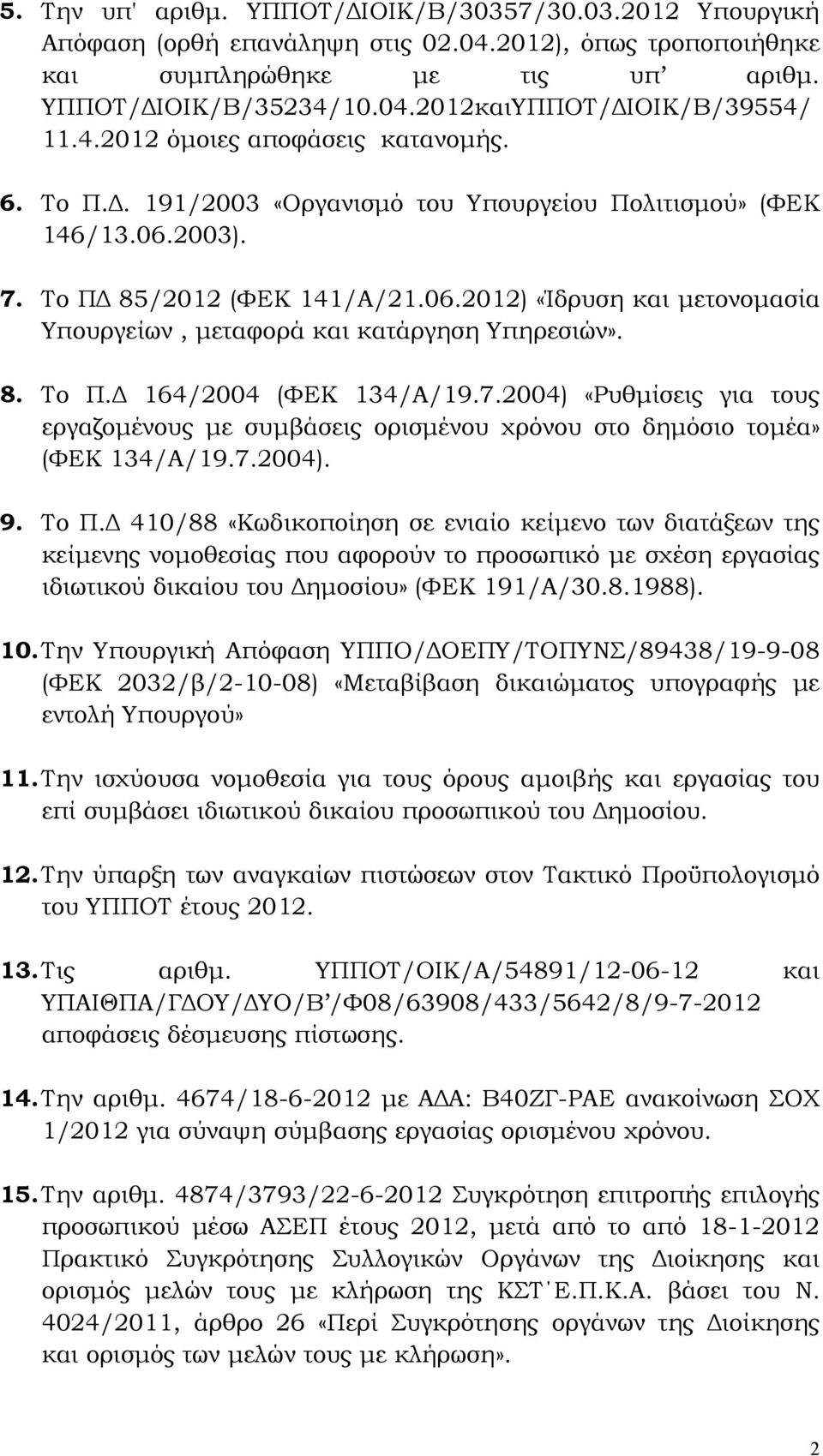 8. Το Π. 164/2004 (ΦΕΚ 134/Α/19.7.2004) «Ρυθµίσεις για τους εργαζοµένους µε συµβάσεις ορισµένου χρόνου στο δηµόσιο τοµέα» (ΦΕΚ 134/Α/19.7.2004). 9. Το Π. 410/88 «Κωδικοποίηση σε ενιαίο κείµενο των διατάξεων της κείµενης νοµοθεσίας που αφορούν το προσωπικό µε σχέση εργασίας ιδιωτικού δικαίου του ηµοσίου» (ΦΕΚ 191/Α/30.