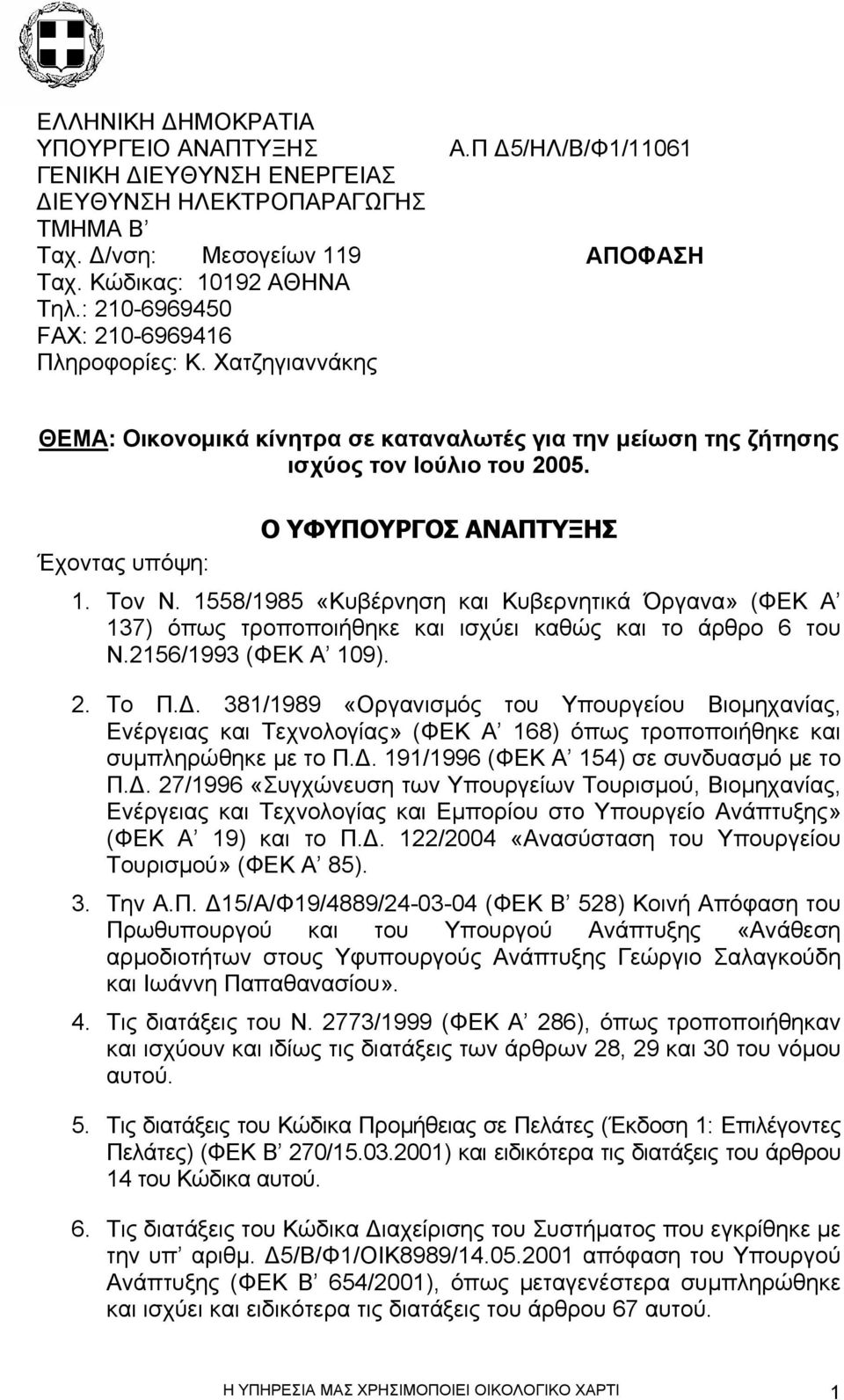 1558/1985 «Κυβέρνηση και Κυβερνητικά Όργανα» (ΦΕΚ Α 137) όπως τροποποιήθηκε και ισχύει καθώς και το άρθρο 6 του Ν.2156/1993 (ΦΕΚ Α 109). 2. Το Π.