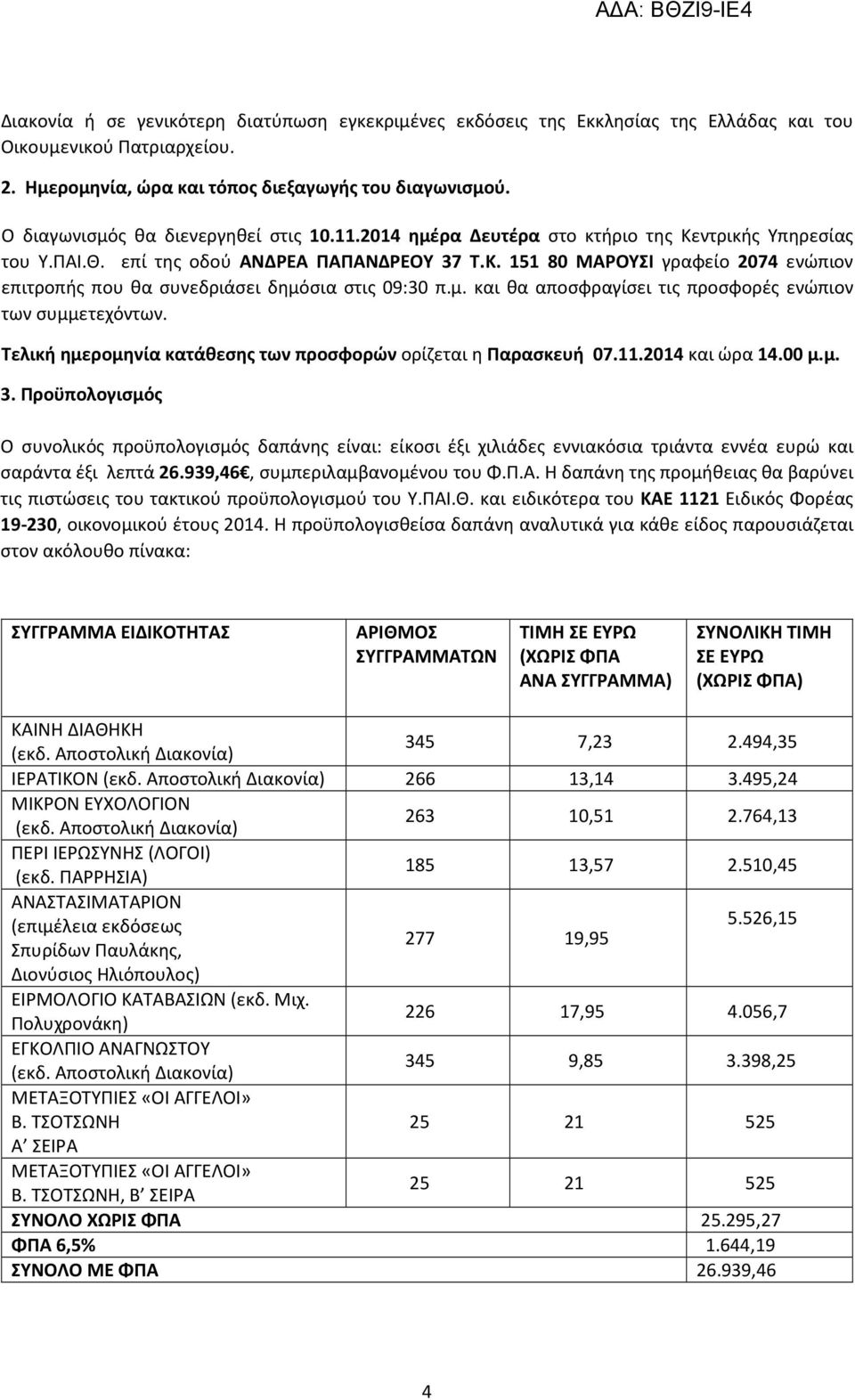 μ. και θα αποσφραγίσει τις προσφορές ενώπιον των συμμετεχόντων. Τελική ημερομηνία κατάθεσης των προσφορών ορίζεται η Παρασκευή 07.11.2014 και ώρα 14.00 μ.μ. 3.