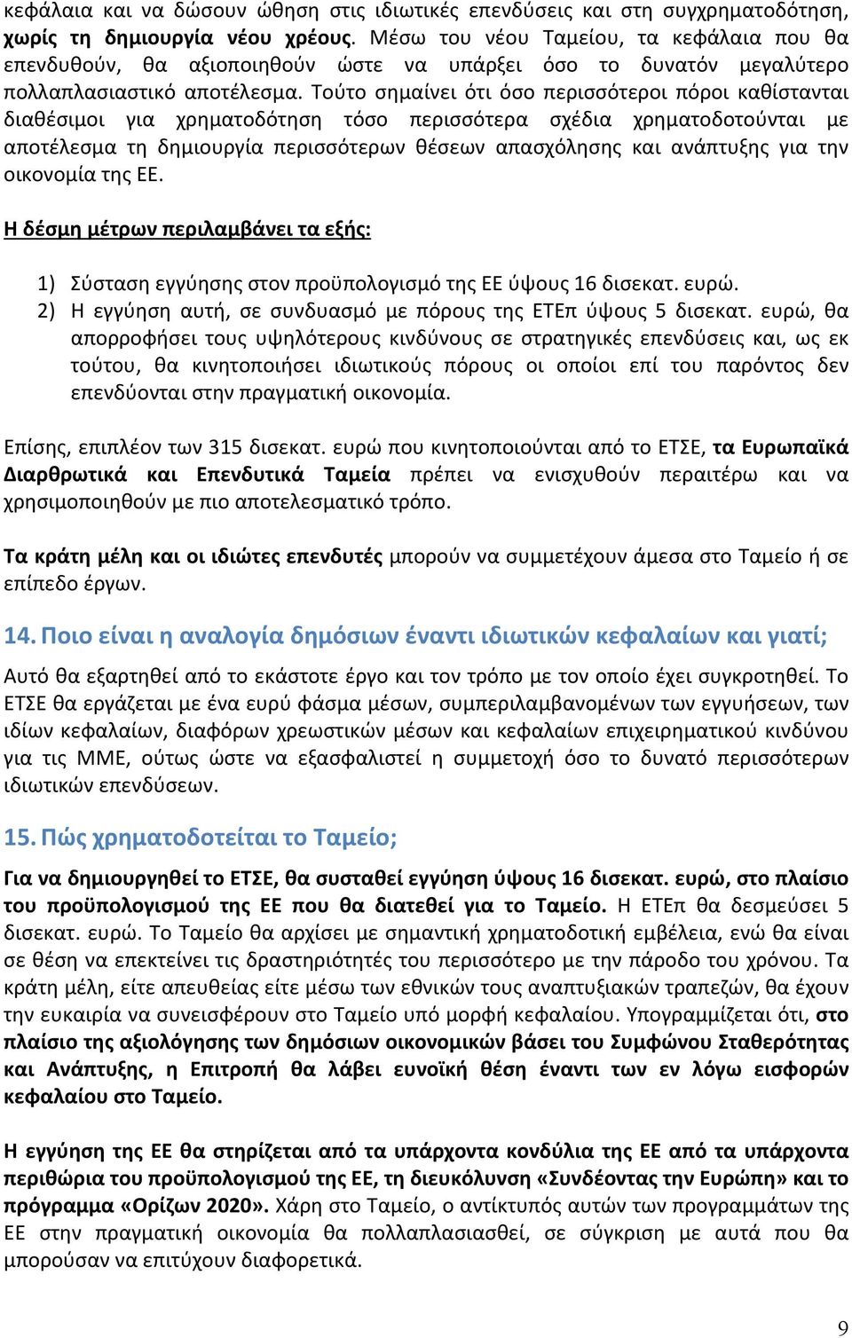 Τούτο σημαίνει ότι όσο περισσότεροι πόροι καθίστανται διαθέσιμοι για χρηματοδότηση τόσο περισσότερα σχέδια χρηματοδοτούνται με αποτέλεσμα τη δημιουργία περισσότερων θέσεων απασχόλησης και ανάπτυξης