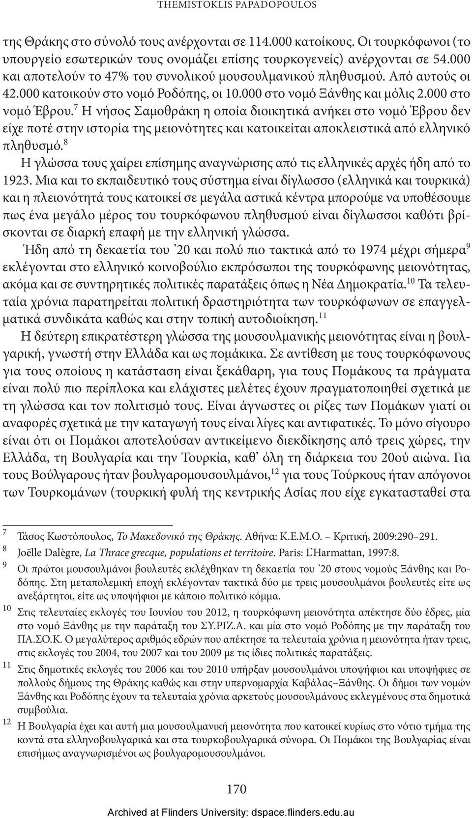 7 Η νήσος Σαμοθράκη η οποία διοικητικά ανήκει στο νομό Έβρου δεν είχε ποτέ στην ιστορία της μειονότητες και κατοικείται αποκλειστικά από ελληνικό πληθυσμό.