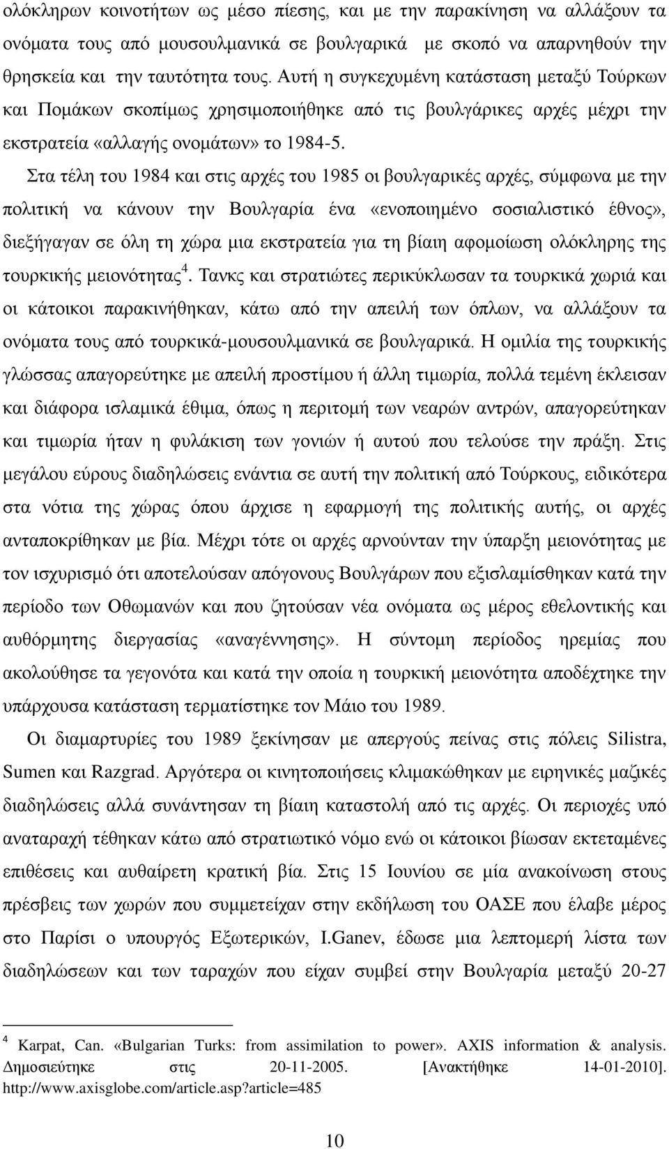 ηα ηέιε ηνπ 1984 θαη ζηηο αξρέο ηνπ 1985 νη βνπιγαξηθέο αξρέο, ζχκθσλα κε ηελ πνιηηηθή λα θάλνπλ ηελ Βνπιγαξία έλα «ελνπνηεκέλν ζνζηαιηζηηθφ έζλνο», δηεμήγαγαλ ζε φιε ηε ρψξα κηα εθζηξαηεία γηα ηε