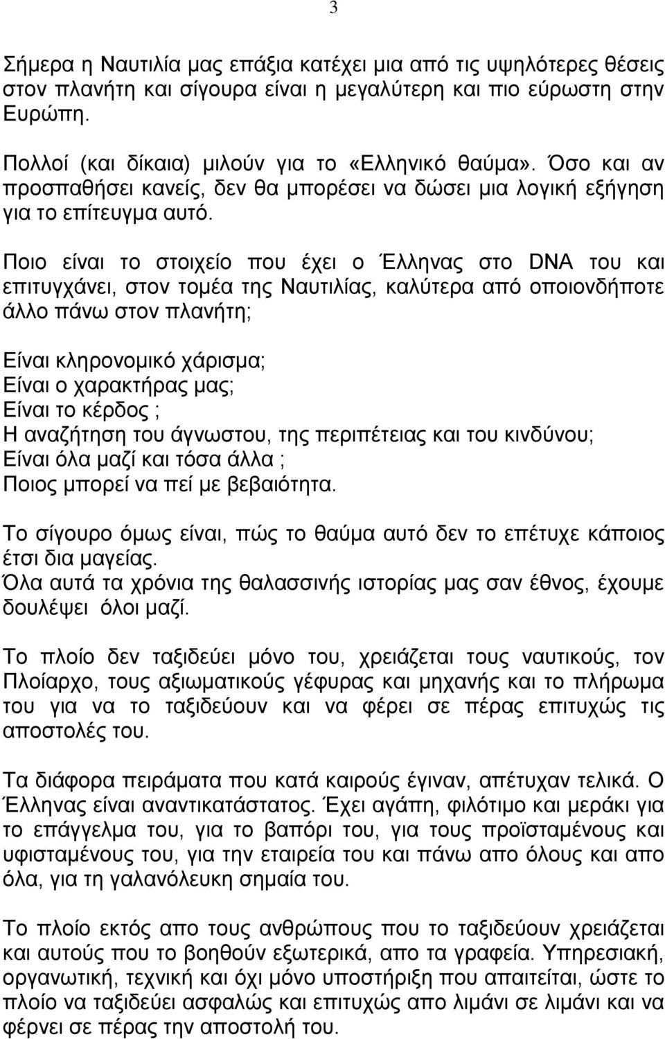 Ποιο είναι το στοιχείο που έχει ο Έλληνας στο DNA του και επιτυγχάνει, στον τομέα της Ναυτιλίας, καλύτερα από οποιονδήποτε άλλο πάνω στον πλανήτη; Είναι κληρονομικό χάρισμα; Είναι ο χαρακτήρας μας;