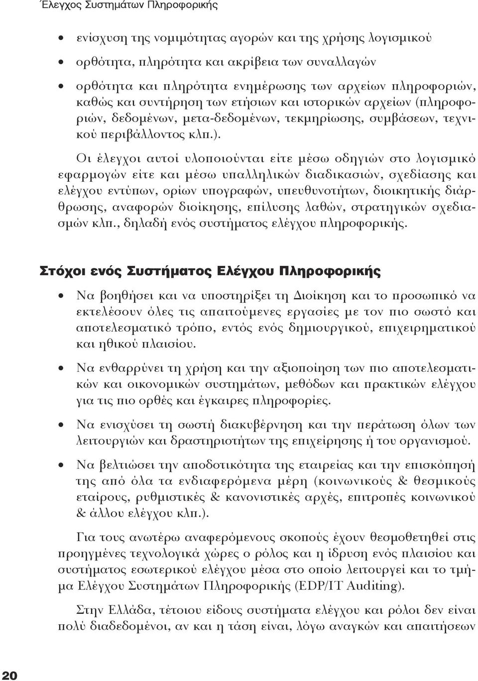 Oι έλεγχοι αυτοί υλοποιούνται είτε μέσω οδηγιών στο λογισμικό εφαρμογών είτε και μέσω υπαλληλικών διαδικασιών, σχεδίασης και ελέγχου εντύπων, ορίων υπογραφών, υπευθυνοτήτων, διοικητικής διάρθρωσης,