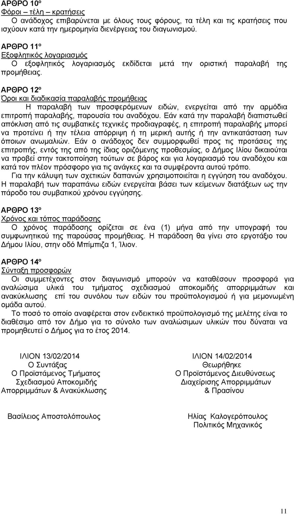 ΑΡΘΡΟ 12 ο Όροι και διαδικασία παραλαβής προμήθειας Η παραλαβή των προσφερόμενων ειδών, ενεργείται από την αρμόδια επιτροπή παραλαβής, παρουσία του αναδόχου.