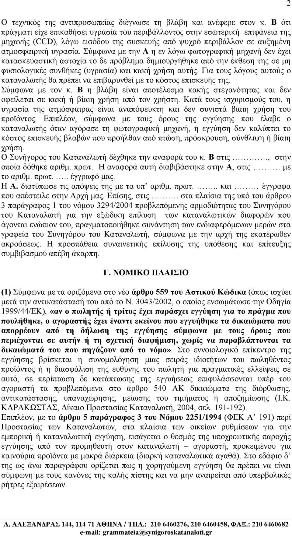 Σύμφωνα με την Α η εν λόγω φωτογραφική μηχανή δεν έχει κατασκευαστική αστοχία το δε πρόβλημα δημιουργήθηκε από την έκθεση της σε μη φυσιολογικές συνθήκες (υγρασία) και κακή χρήση αυτής.