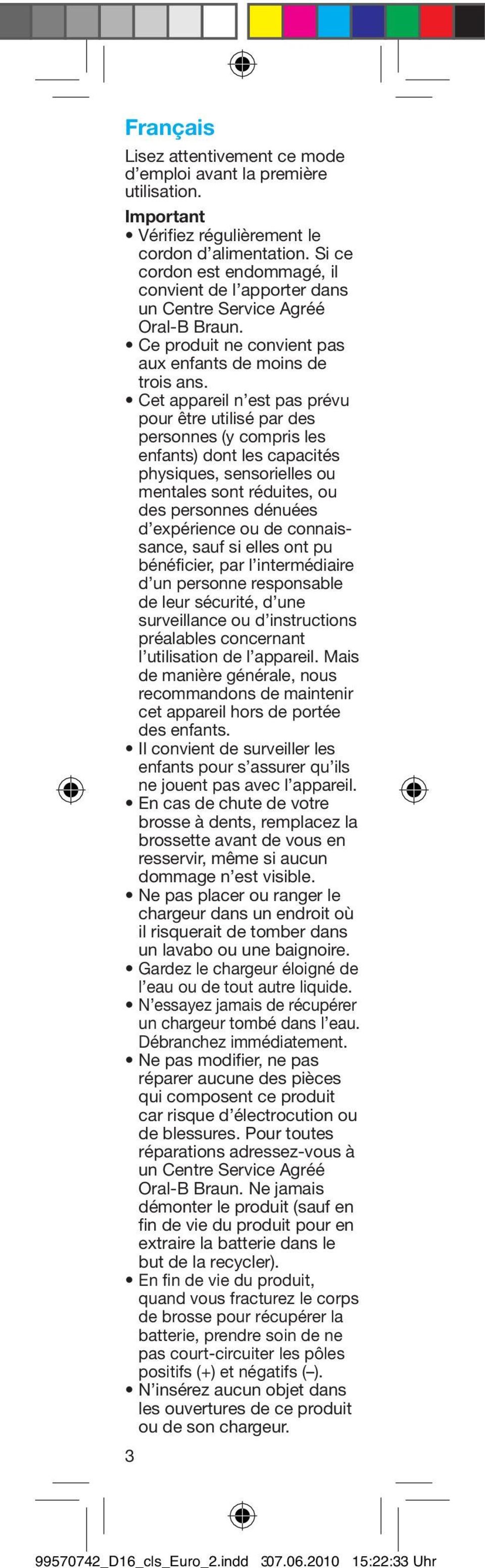 Cet appareil n est pas prévu pour être utilisé par des personnes (y compris les enfants) dont les capacités physiques, sensorielles ou mentales sont réduites, ou des personnes dénuées d expérience ou