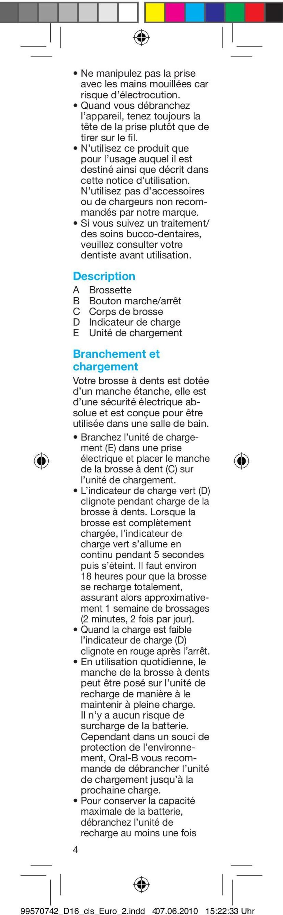 Si vous suivez un traitement/ des soins bucco-dentaires, veuillez consulter votre dentiste avant utilisation.