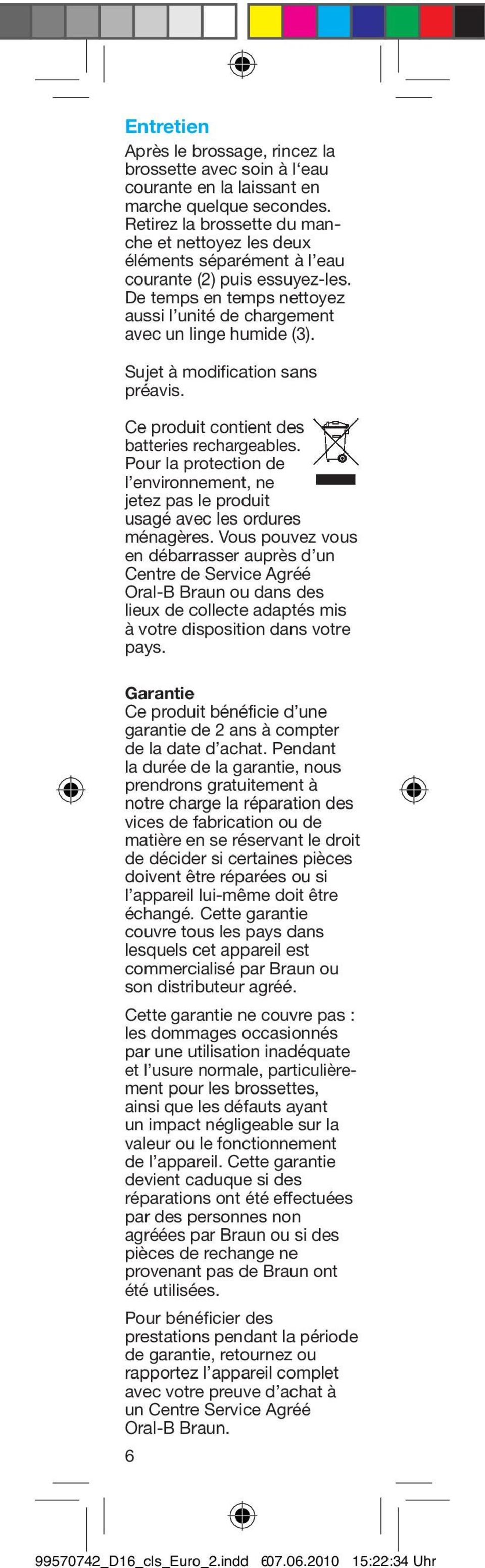 Sujet à modification sans préavis. Ce produit contient des batteries rechargeables. Pour la protection de l environnement, ne jetez pas le produit usagé avec les ordures ménagères.