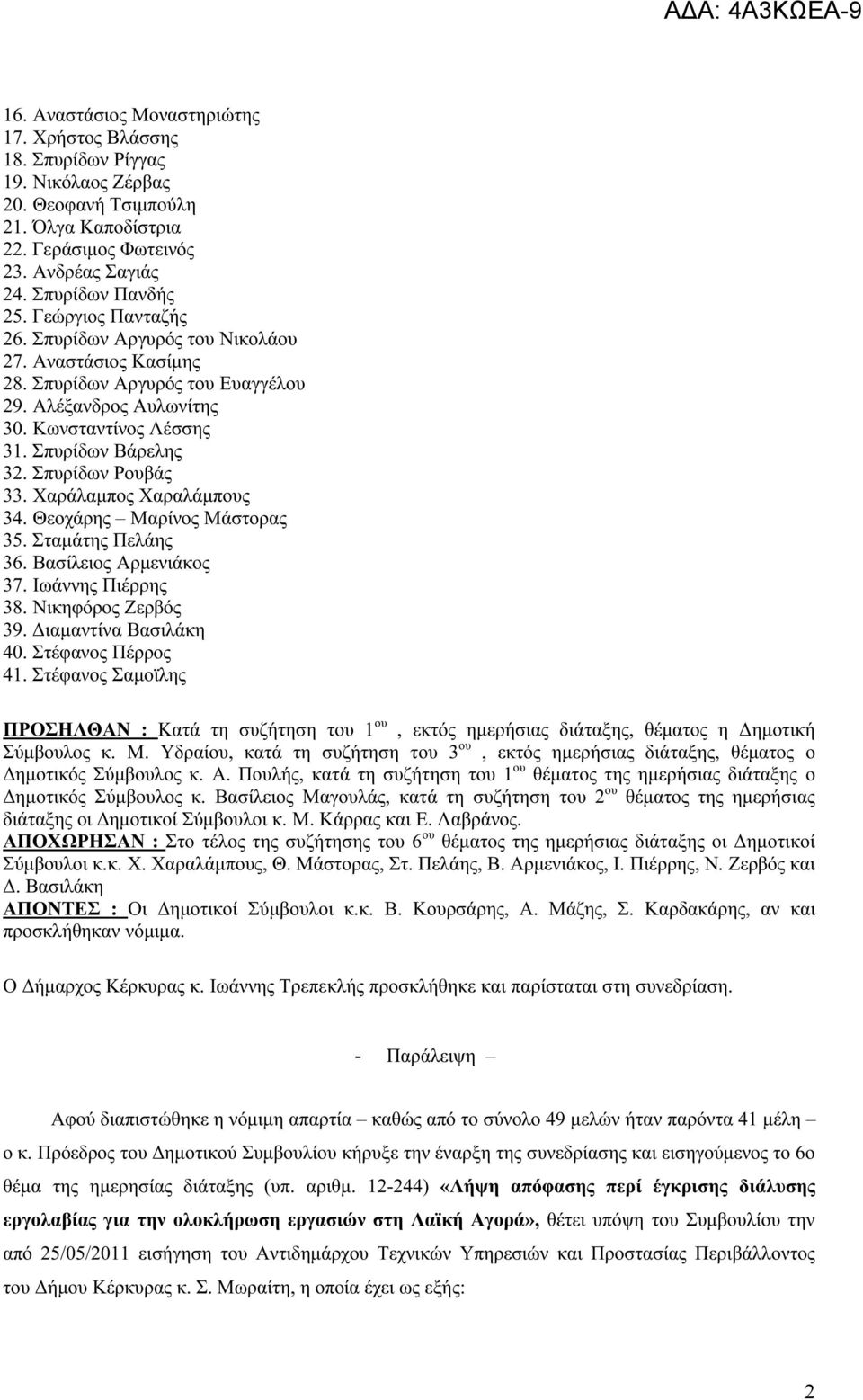 Σπυρίδων Ρουβάς 33. Χαράλαμπος Χαραλάμπους 34. Θεοχάρης Μαρίνος Μάστορας 35. Σταμάτης Πελάης 36. Βασίλειος Αρμενιάκος 37. Ιωάννης Πιέρρης 38. Νικηφόρος Ζερβός 39. Διαμαντίνα Βασιλάκη 40.