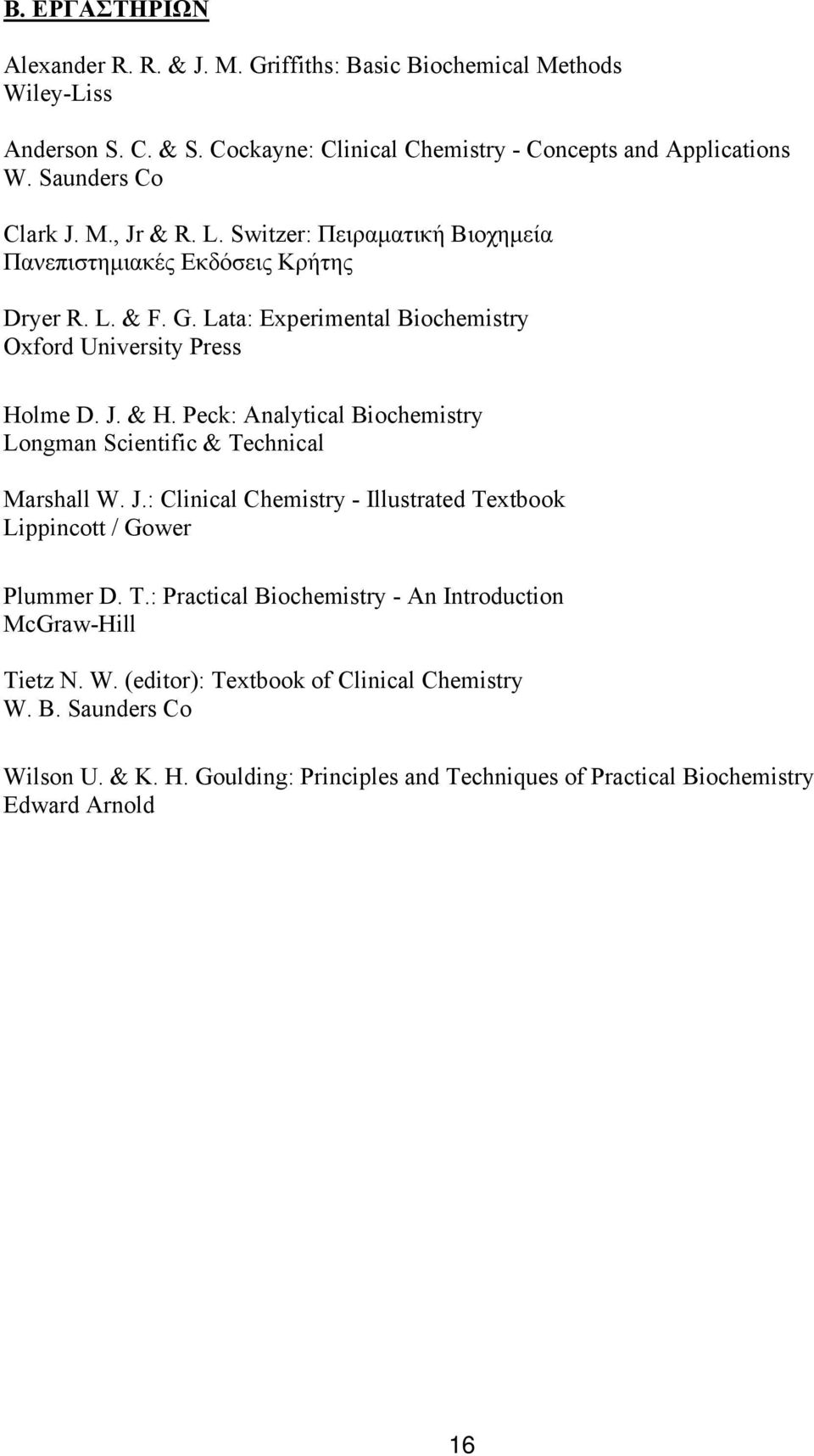 J. & H. Peck: Analytical Biochemistry Longman Scientific & Technical Marshall W. J.: Clinical Chemistry - Illustrated Textbook Lippincott / Gower Plummer D. Τ.