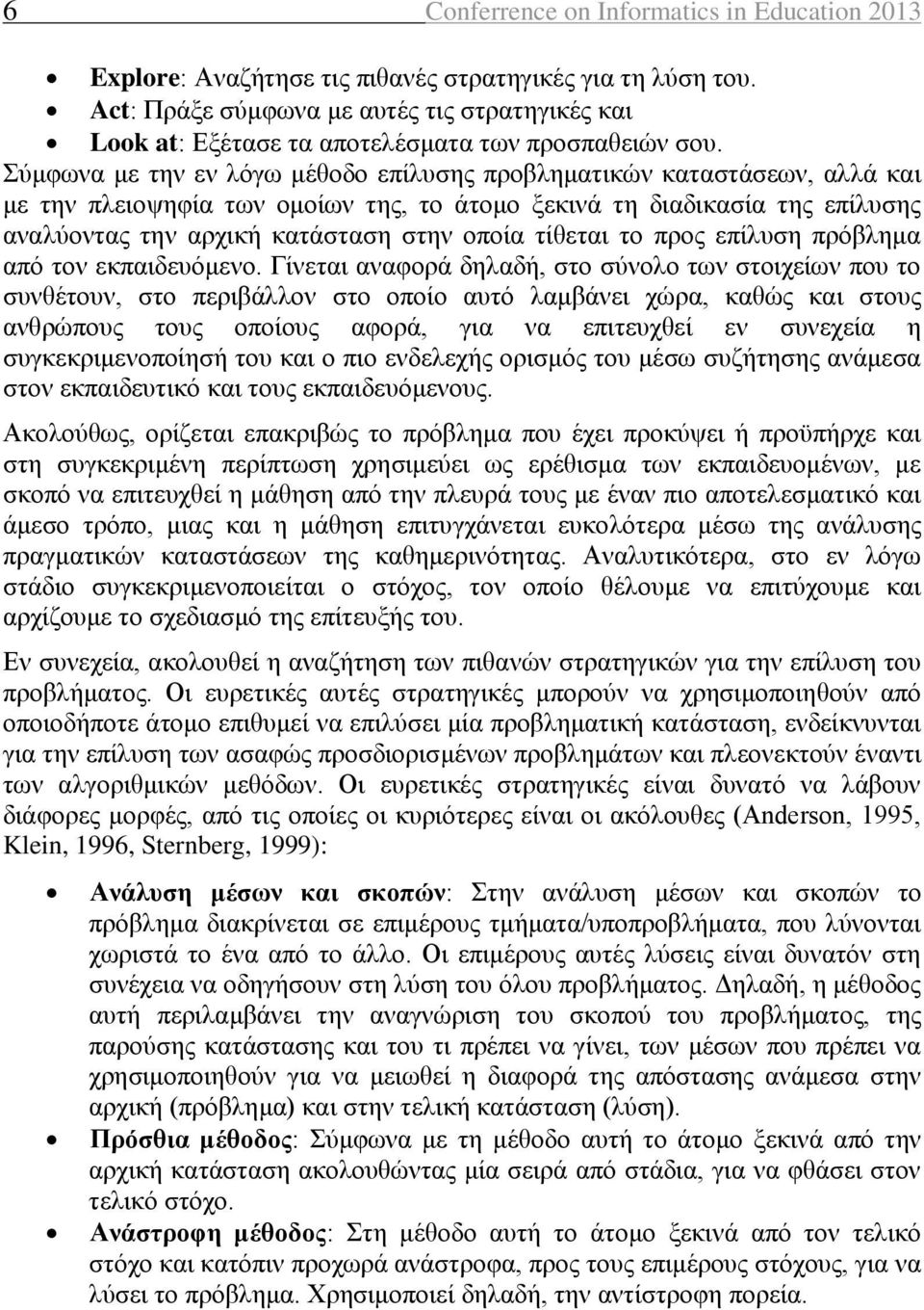 Σύμφωνα με την εν λόγω μέθοδο επίλυσης προβληματικών καταστάσεων, αλλά και με την πλειοψηφία των ομοίων της, το άτομο ξεκινά τη διαδικασία της επίλυσης αναλύοντας την αρχική κατάσταση στην οποία