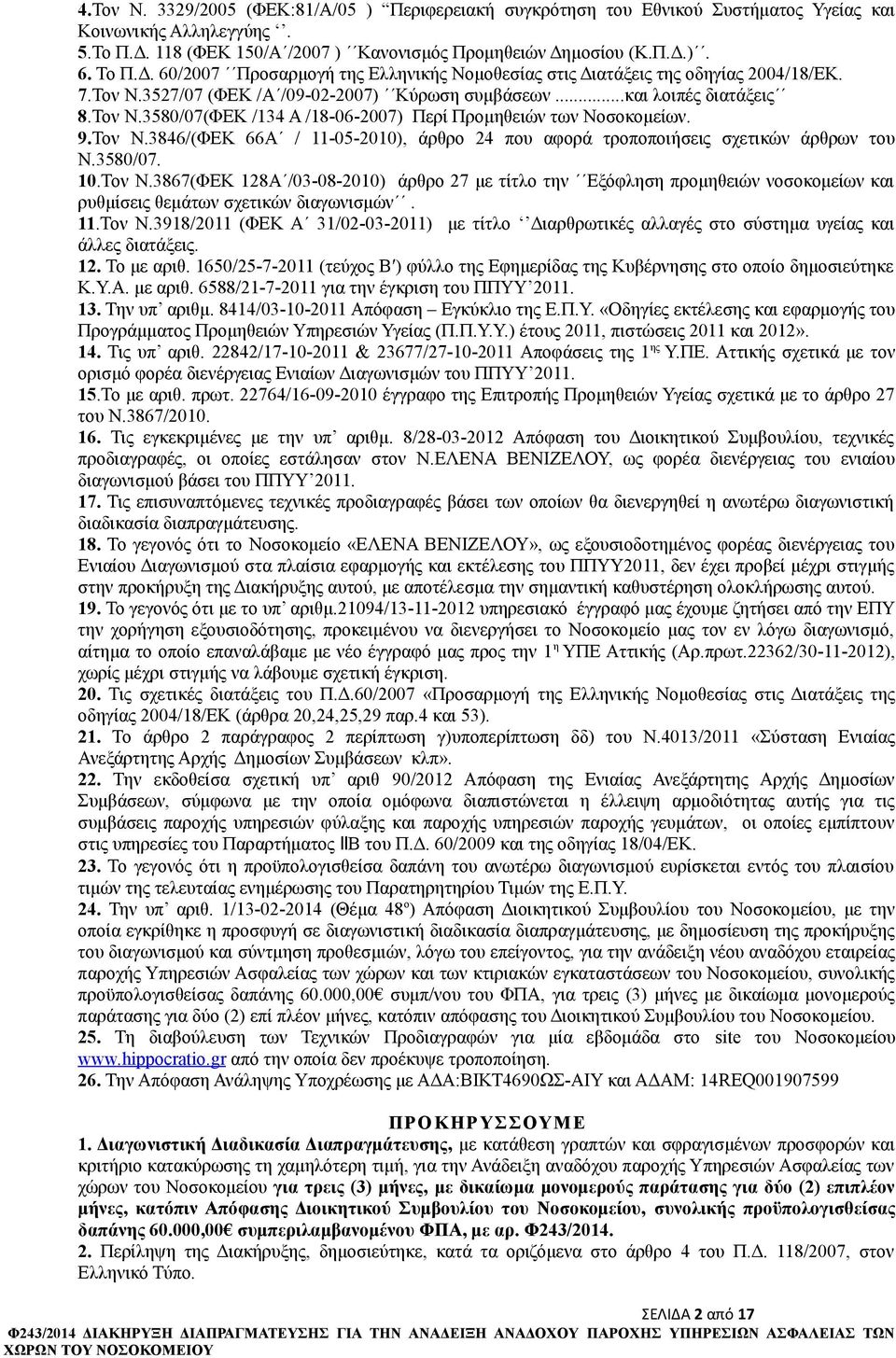 3527/07 (ΦΕΚ /Α /09-02-2007) Κύρωση συμβάσεων...και λοιπές διατάξεις 8.Τον Ν.3580/07(ΦΕΚ /134 Α /18-06-2007) Περί Προμηθειών των Νοσοκομείων. 9.Τον Ν.3846/(ΦΕΚ 66Α / 11-05-2010), άρθρο 24 που αφορά τροποποιήσεις σχετικών άρθρων του Ν.