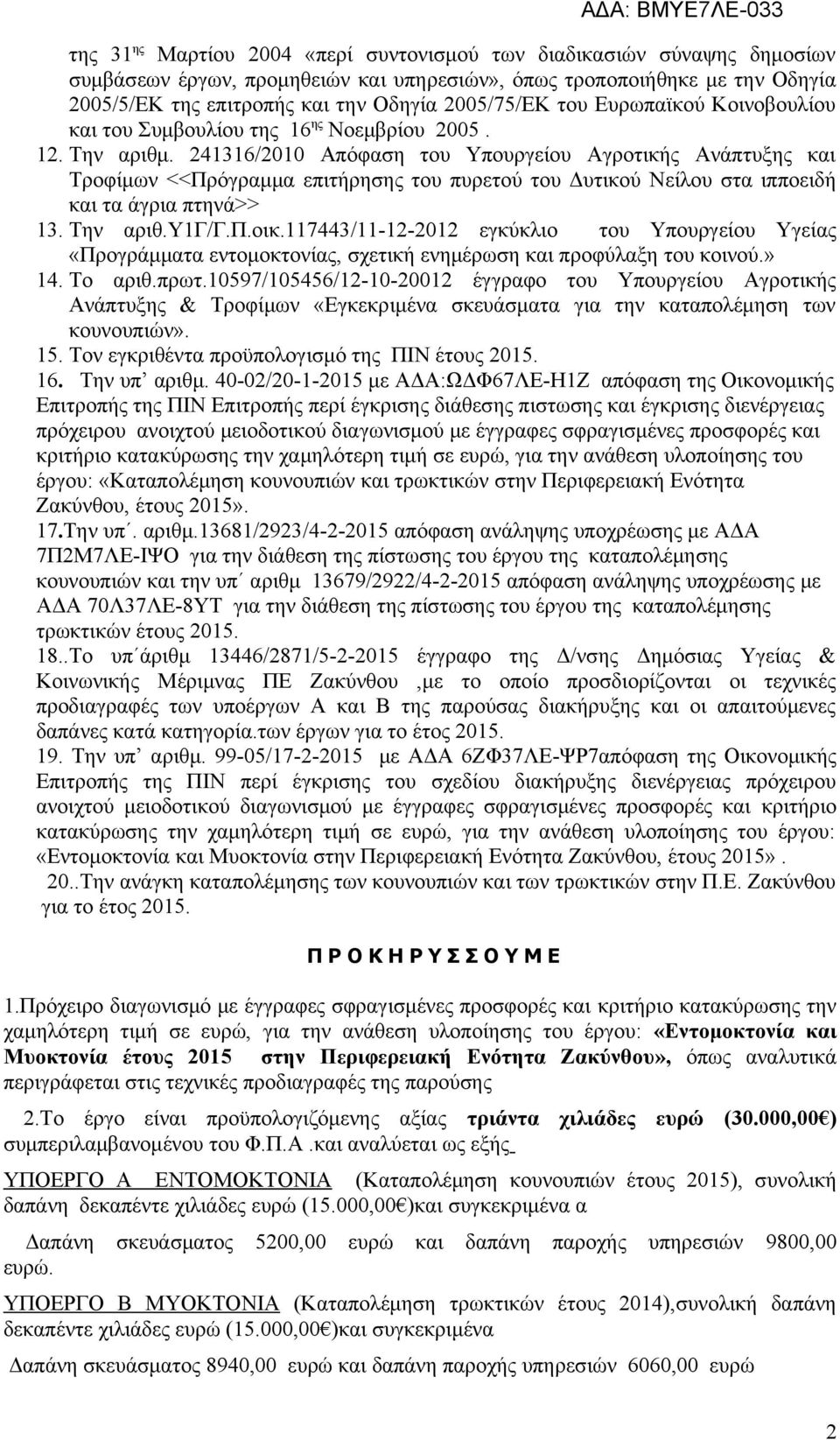 241316/2010 Απόφαση του Υπουργείου Αγροτικής Ανάπτυξης και Τροφίμων <<Πρόγραμμα επιτήρησης του πυρετού του Δυτικού Νείλου στα ιπποειδή και τα άγρια πτηνά>> 13. Την αριθ.υ1γ/γ.π.οικ.