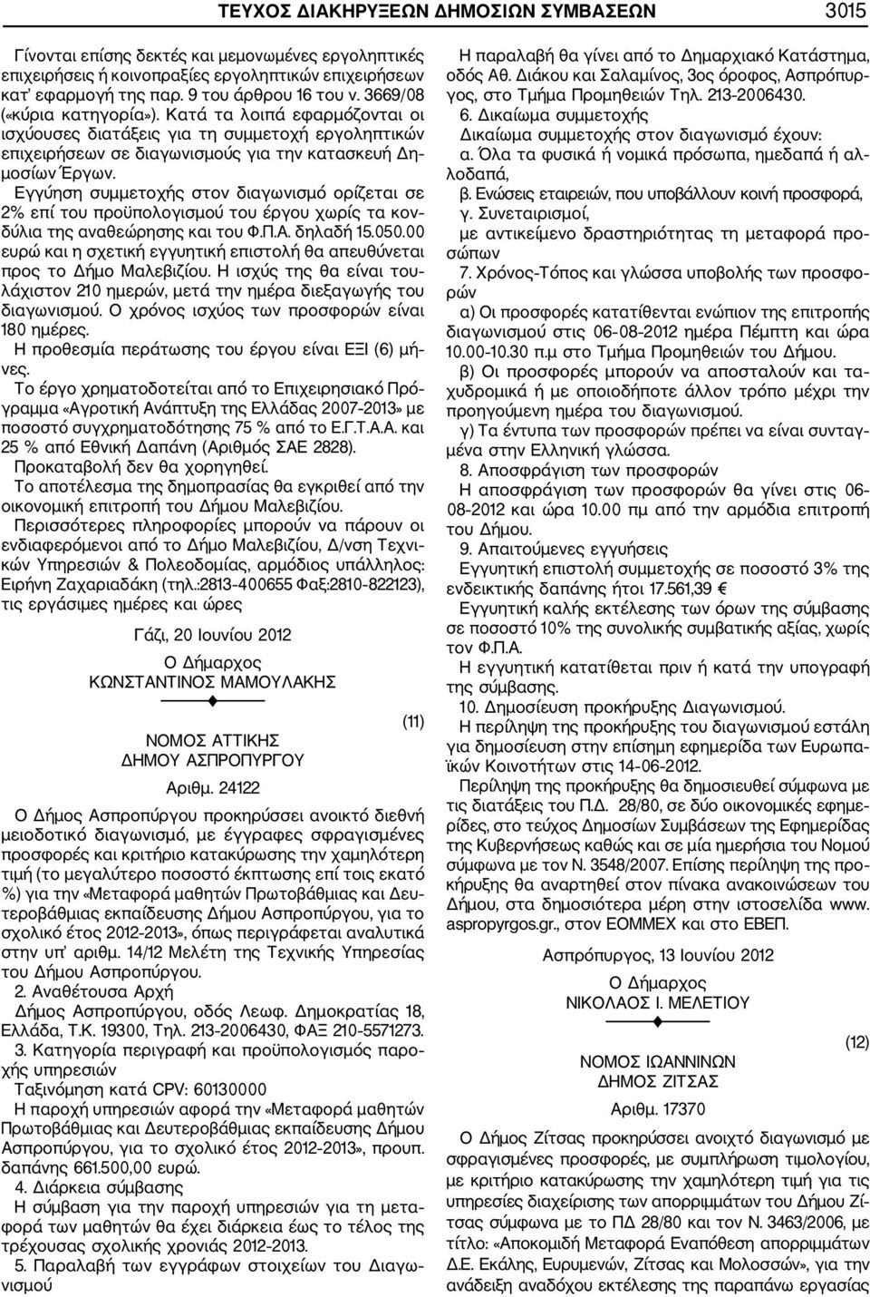 Εγγύηση συμμετοχής στον διαγωνισμό ορίζεται σε 2% επί του προϋπολογισμού του έργου χωρίς τα κον δύλια της αναθεώρησης και του Φ.Π.Α. δηλαδή 15.050.