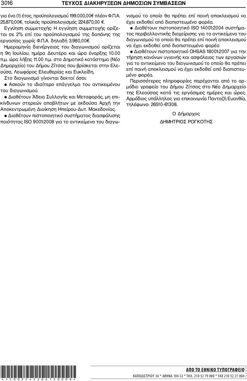 Ημερομηνία διενέργειας του διαγωνισμού ορίζεται η 9η Ιουλίου, ημέρα Δευτέρα και ώρα έναρξης 10.00 π.μ. ώρα λήξης 11.00 π.μ. στο Δημοτικό κατάστημα (Νέο Δημαρχείο) του Δήμου Ζίτσας που βρίσκεται στην Ελε ούσα, Λεωφόρος Ελευθερίας και Ευκλείδη.