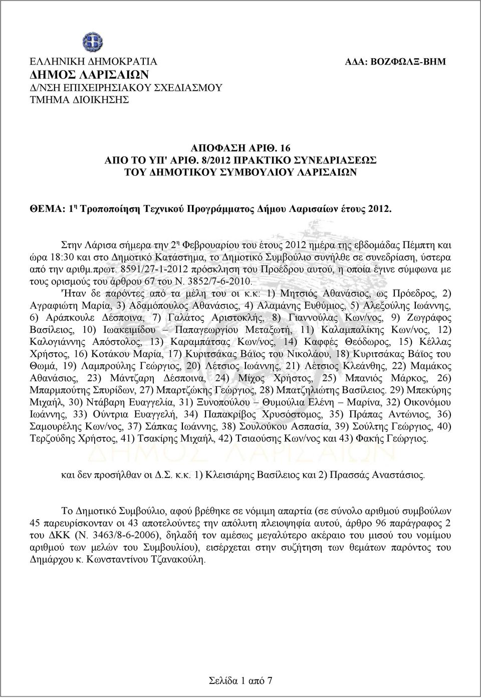 Στην Λάρισα σήμερα την 2 η Φεβρουαρίου του έτους 2012 ημέρα της εβδομάδας Πέμπτη και ώρα 18:30 και στο Δημοτικό Κατάστημα, το Δημοτικό Συμβούλιο συνήλθε σε συνεδρίαση, ύστερα από την αριθμ.πρωτ.