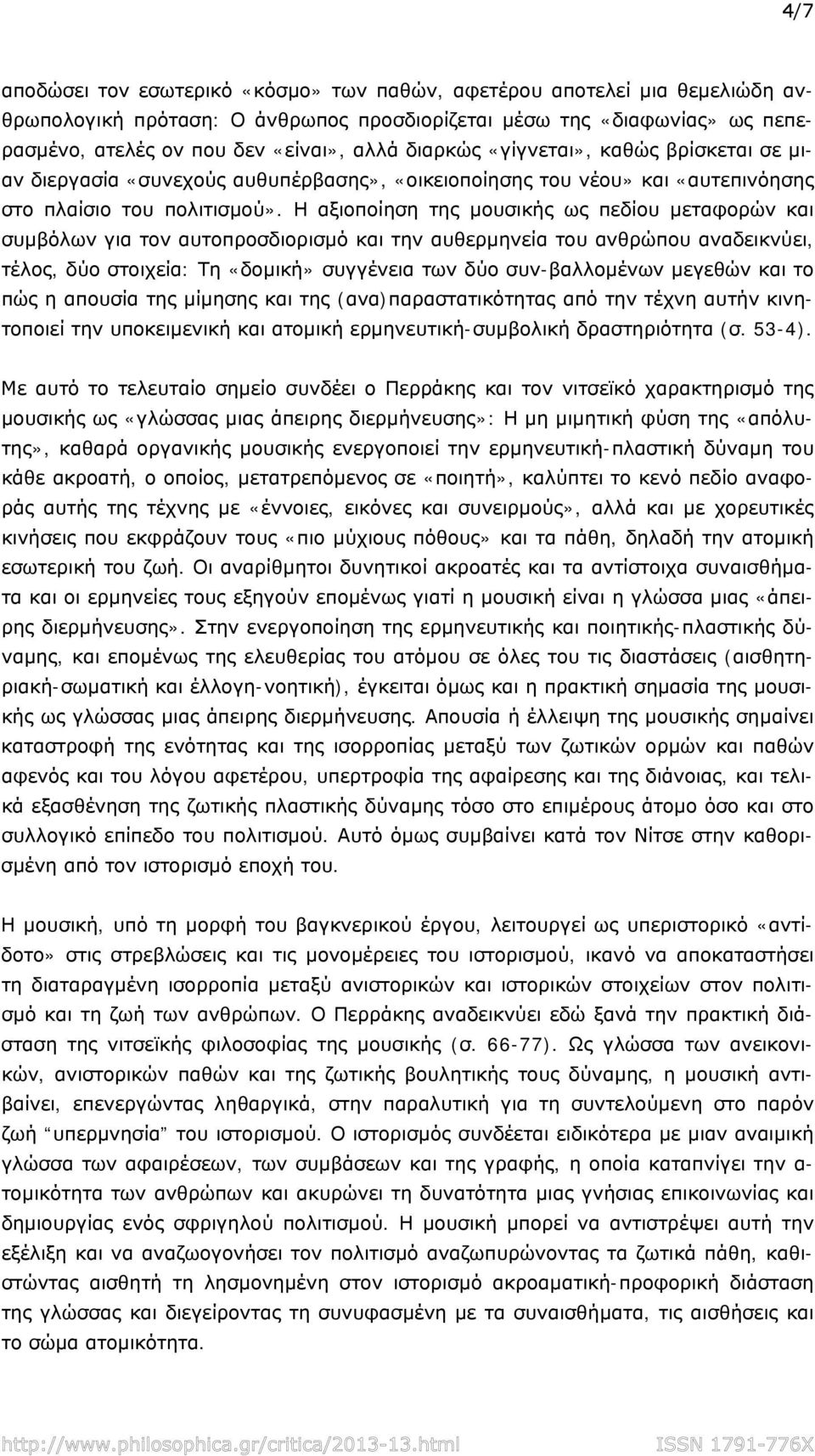 Η αξιοποίηση της μουσικής ως πεδίου μεταφορών και συμβόλων για τον αυτοπροσδιορισμό και την αυθερμηνεία του ανθρώπου αναδεικνύει, τέλος, δύο στοιχεία: Τη «δομική» συγγένεια των δύο συν-βαλλομένων