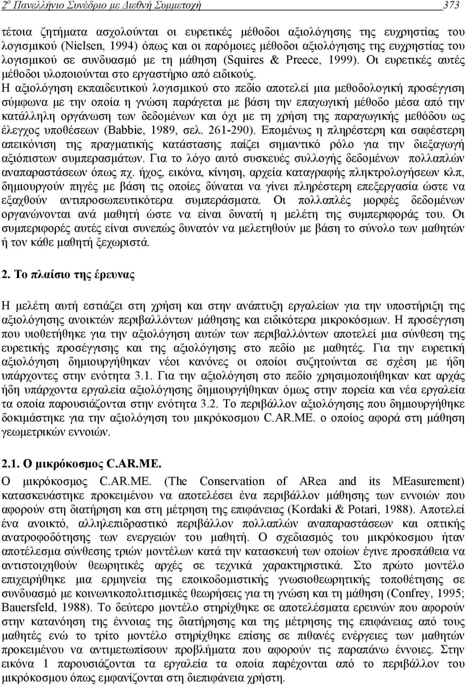 Η αξιολόγηση εκπαιδευτικού λογισµικού στο πεδίο αποτελεί µια µεθοδολογική προσέγγιση σύµφωνα µε την οποία η γνώση παράγεται µε βάση την επαγωγική µέθοδο µέσα από την κατάλληλη οργάνωση των δεδοµένων