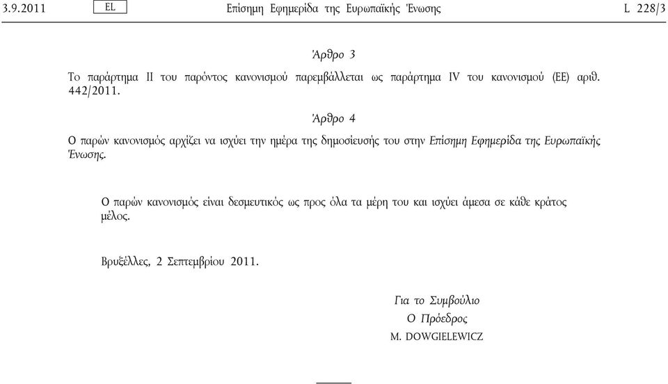 Άρθρο 4 Ο παρών κανονισμός αρχίζει να ισχύει την ημέρα της δημοσίευσής του στην Επίσημη Εφημερίδα της Ευρωπαϊκής