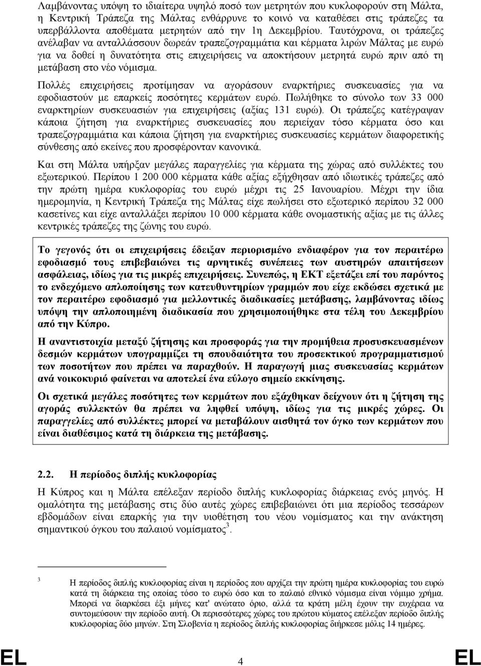 Ταυτόχρονα, οι τράπεζες ανέλαβαν να ανταλλάσσουν δωρεάν τραπεζογραµµάτια και κέρµατα λιρών Μάλτας µε ευρώ για να δοθεί η δυνατότητα στις επιχειρήσεις να αποκτήσουν µετρητά ευρώ πριν από τη µετάβαση