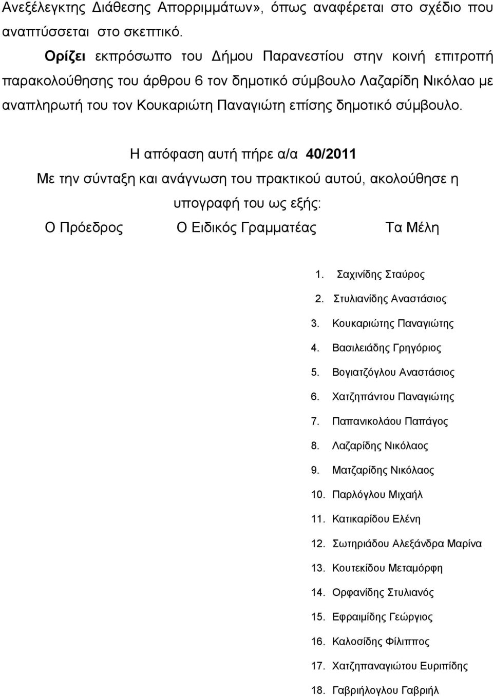 Η απόφαση αυτή πήρε α/α 40/2011 Με την σύνταξη και ανάγνωση του πρακτικού αυτού, ακολούθησε η υπογραφή του ως εξής: Ο Πρόεδρος Ο Ειδικός Γραμματέας Τα Μέλη 1. Σαχινίδης Σταύρος 2.