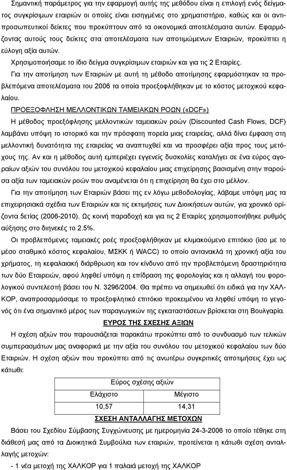 Χρησιµοποιήσαµε το ίδιο δείγµα συγκρίσιµων εταιριών και για τις 2 Εταιρίες.