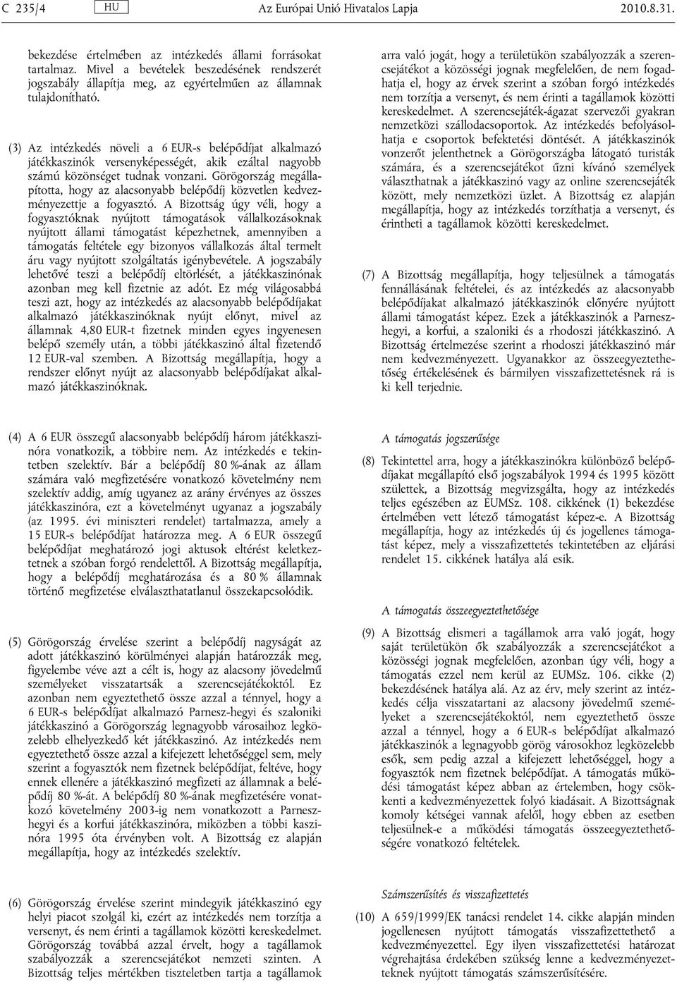 (3) Az intézkedés növeli a 6 EUR-s belépődíjat alkalmazó játékkaszinók versenyképességét, akik ezáltal nagyobb számú közönséget tudnak vonzani.