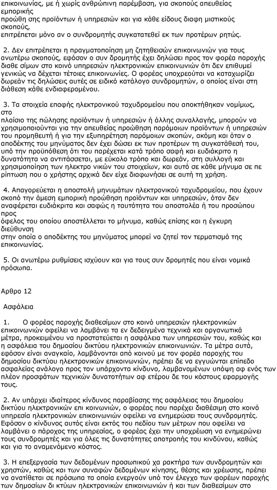 εν επιτρέπεται η πραγματοποίηση μη ζητηθεισών επικοινωνιών για τους ανωτέρω σκοπούς, εφόσον ο συν δρομητής έχει δηλώσει προς τον φορέα παροχής διαθε σίμων στο κοινό υπηρεσιών ηλεκτρονικών