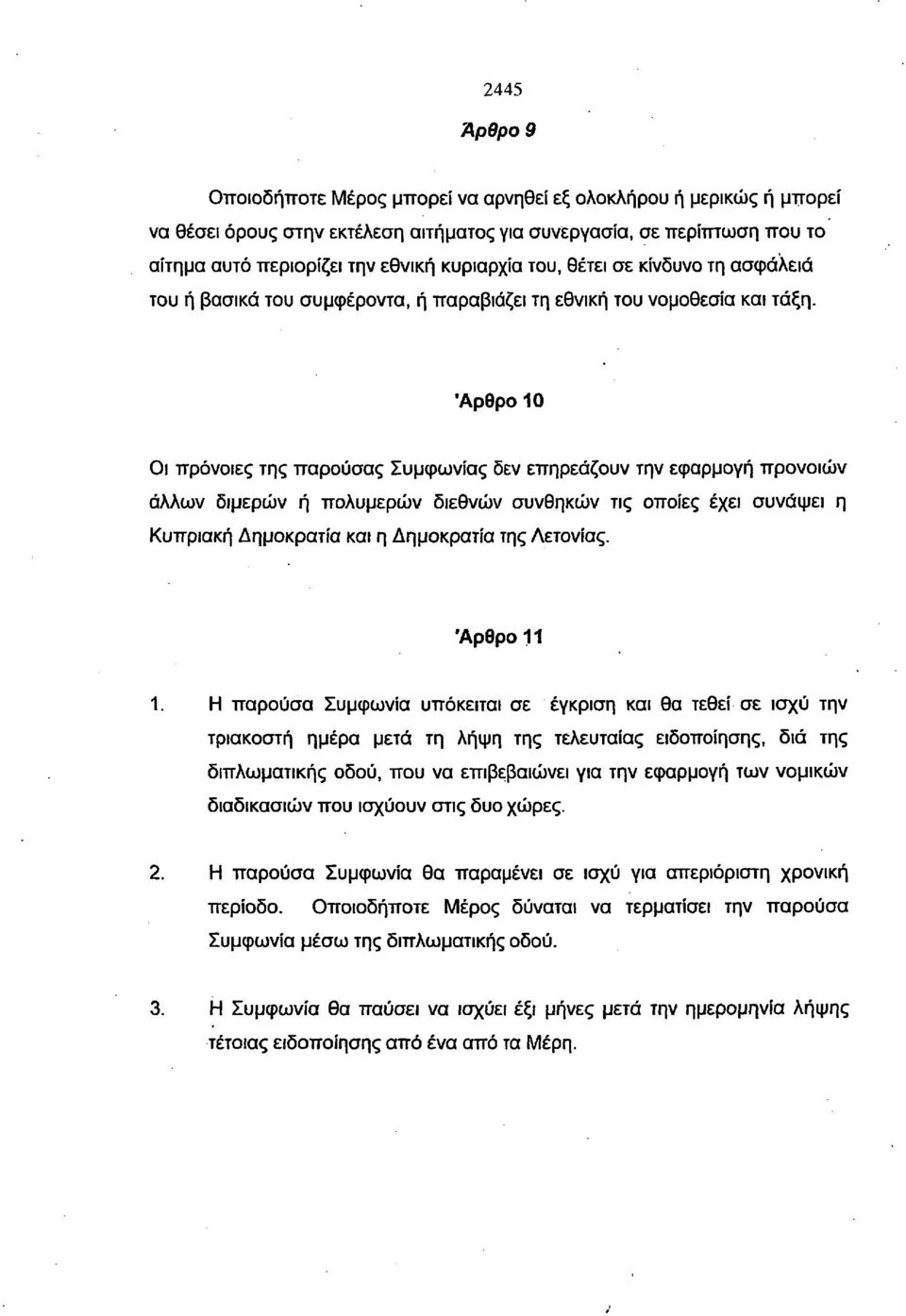 Άρθρο 10 Οι πρόνοιες της παρούσας Συμφωνίας δεν επηρεάζουν την εφαρμογή προνοιών άλλων διμερών ή πολυμερών διεθνών συνθηκών τις οποίες έχει συνάψει η Κυπριακή Δημοκρατία και η Δημοκρατία της Λετονίας.