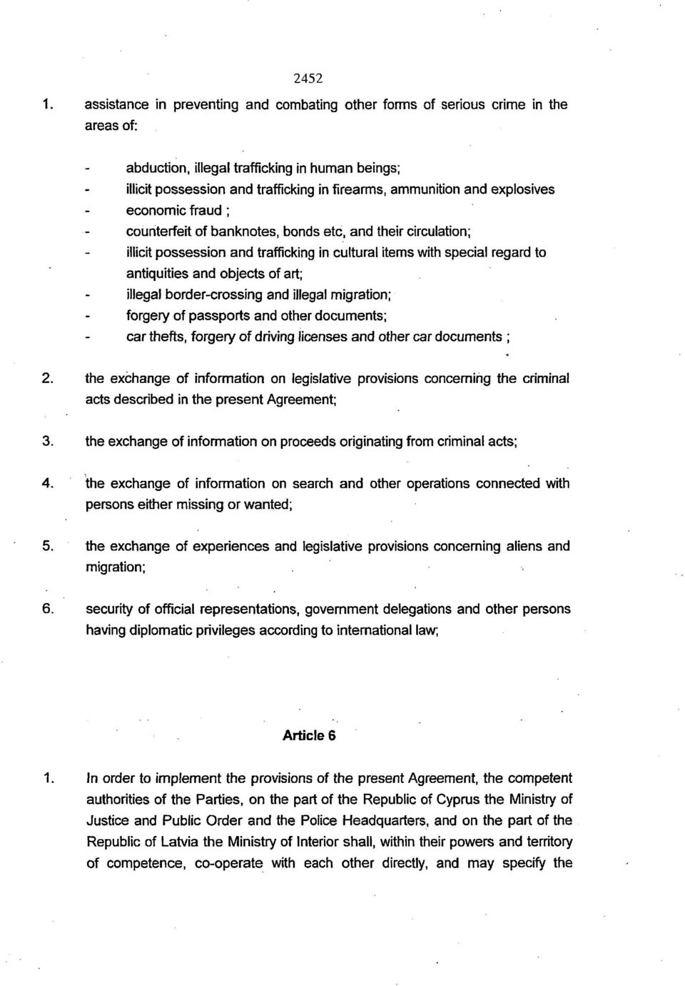 illegal border-crossing and illegal migration; forgery of passports and other documents; car thefts, forgery of driving licenses and other car documents ; the exchange of information on legislative