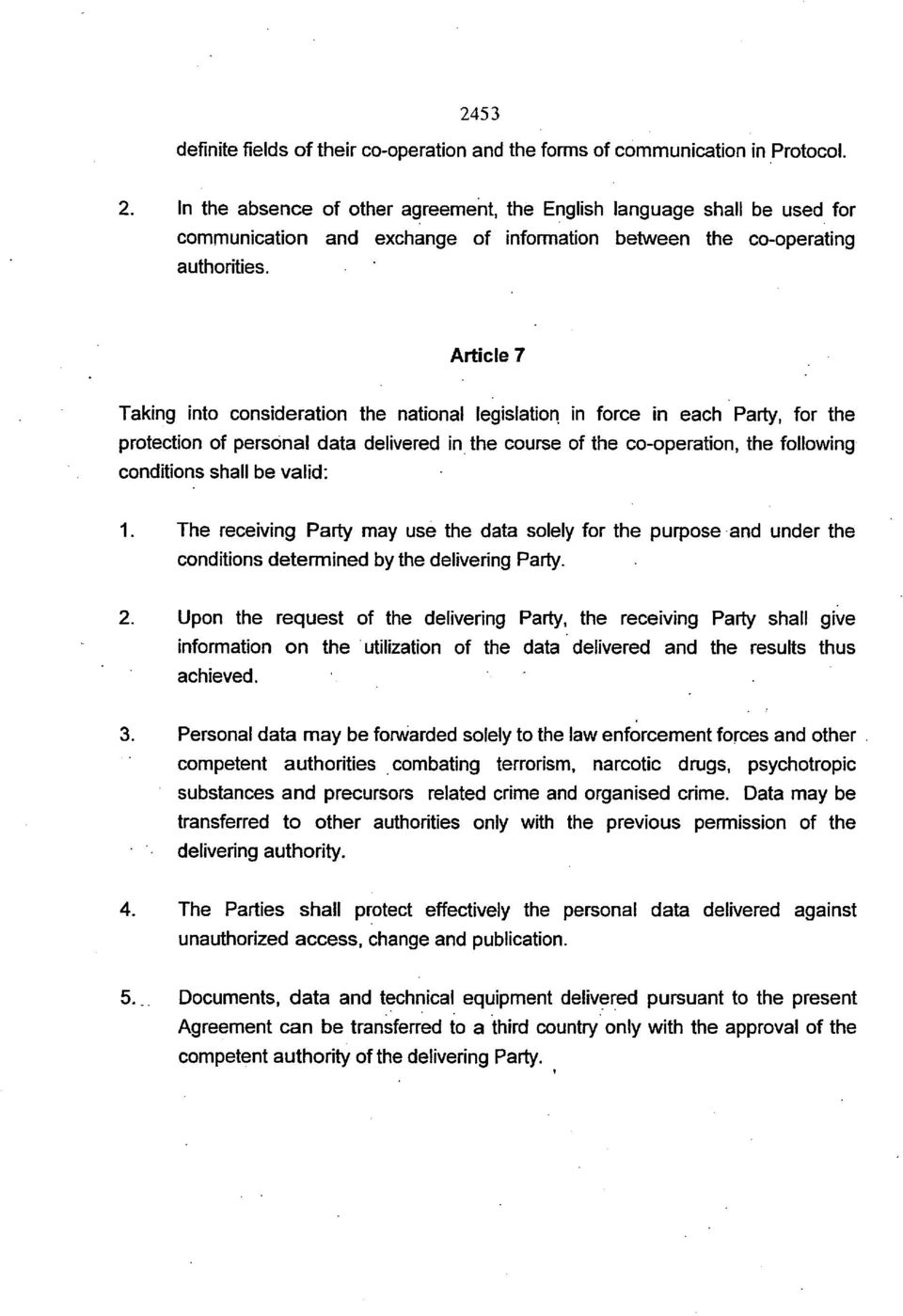 Article 7 Taking into consideration the national legislation in force in each Party, for the protection of personal data delivered in the course of the co-operation, the following conditions shall be