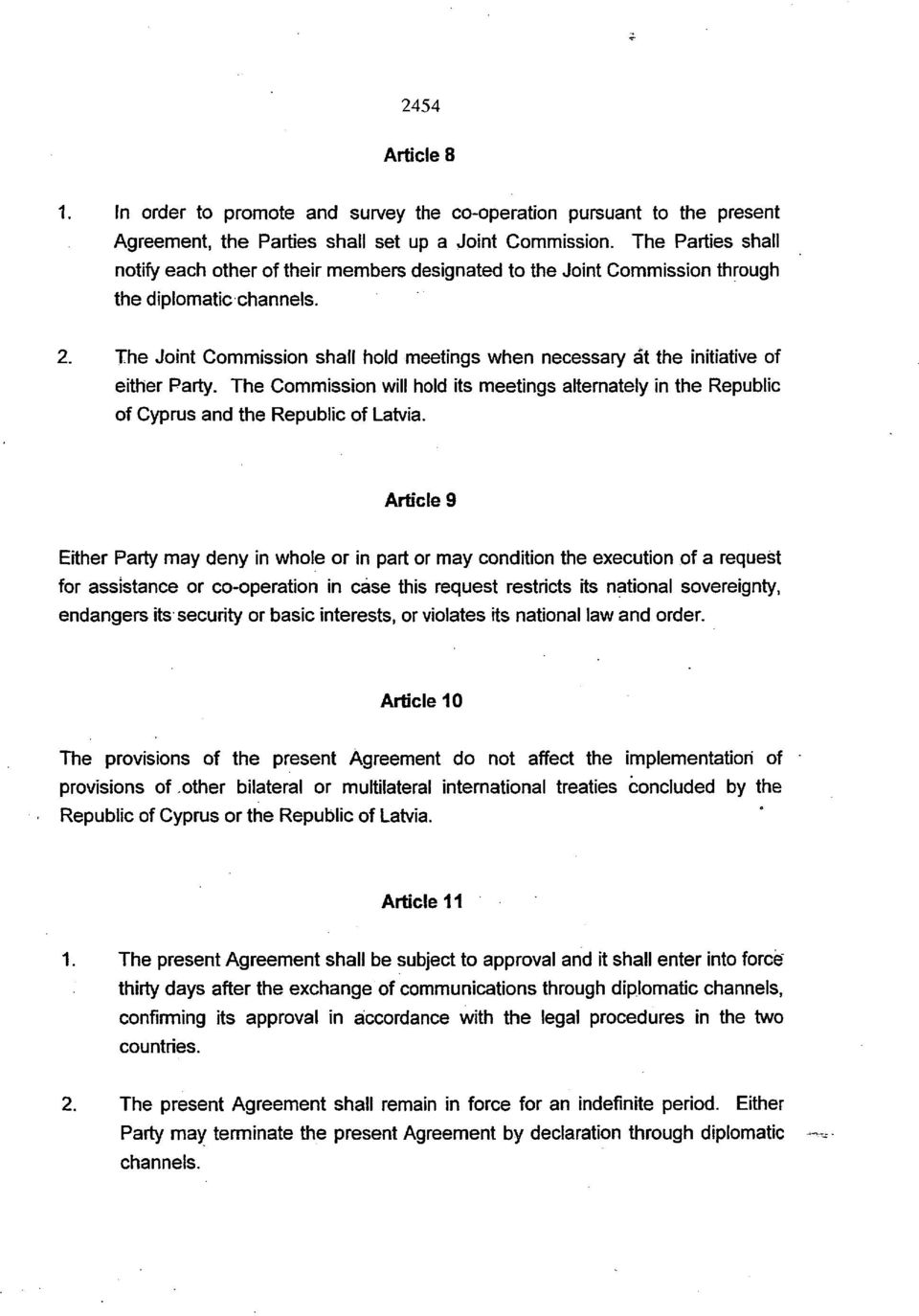 The Joint Commission shall hold meetings when necessary at the initiative of either Party. The Commission will hold its meetings alternately in the Republic of Cyprus and the Republic of Latvia.